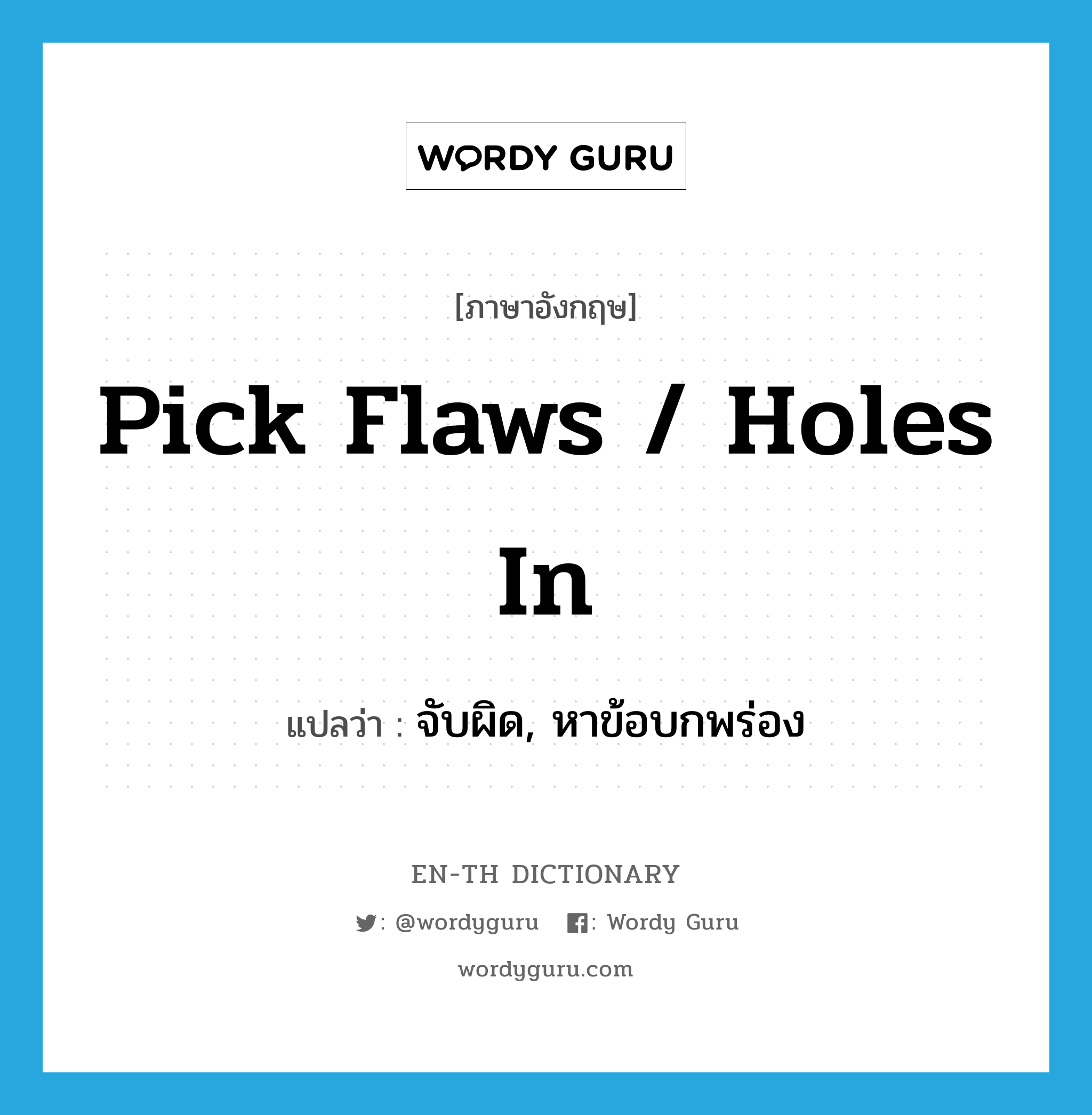 pick flaws / holes in แปลว่า?, คำศัพท์ภาษาอังกฤษ pick flaws / holes in แปลว่า จับผิด, หาข้อบกพร่อง ประเภท IDM หมวด IDM