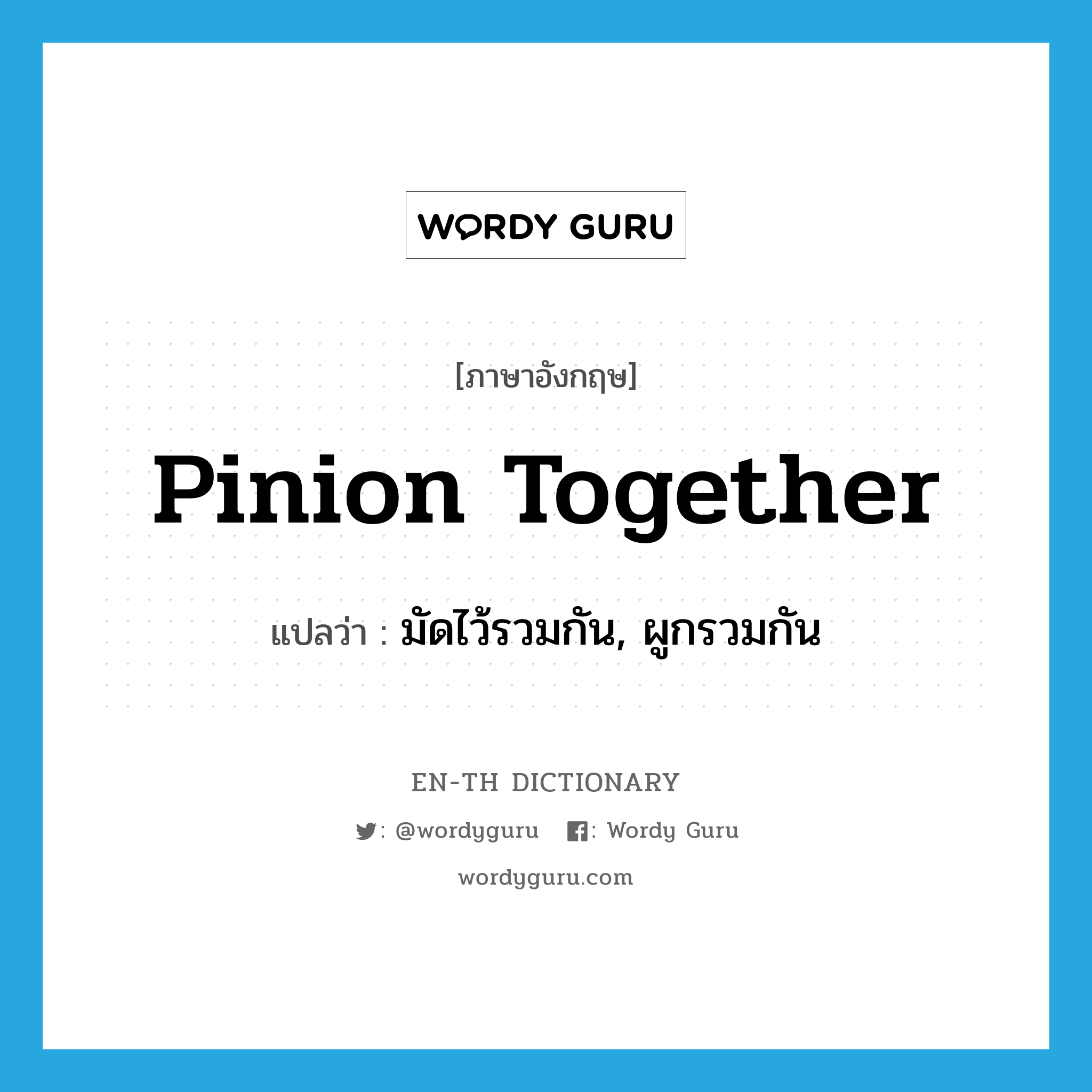 pinion together แปลว่า?, คำศัพท์ภาษาอังกฤษ pinion together แปลว่า มัดไว้รวมกัน, ผูกรวมกัน ประเภท PHRV หมวด PHRV