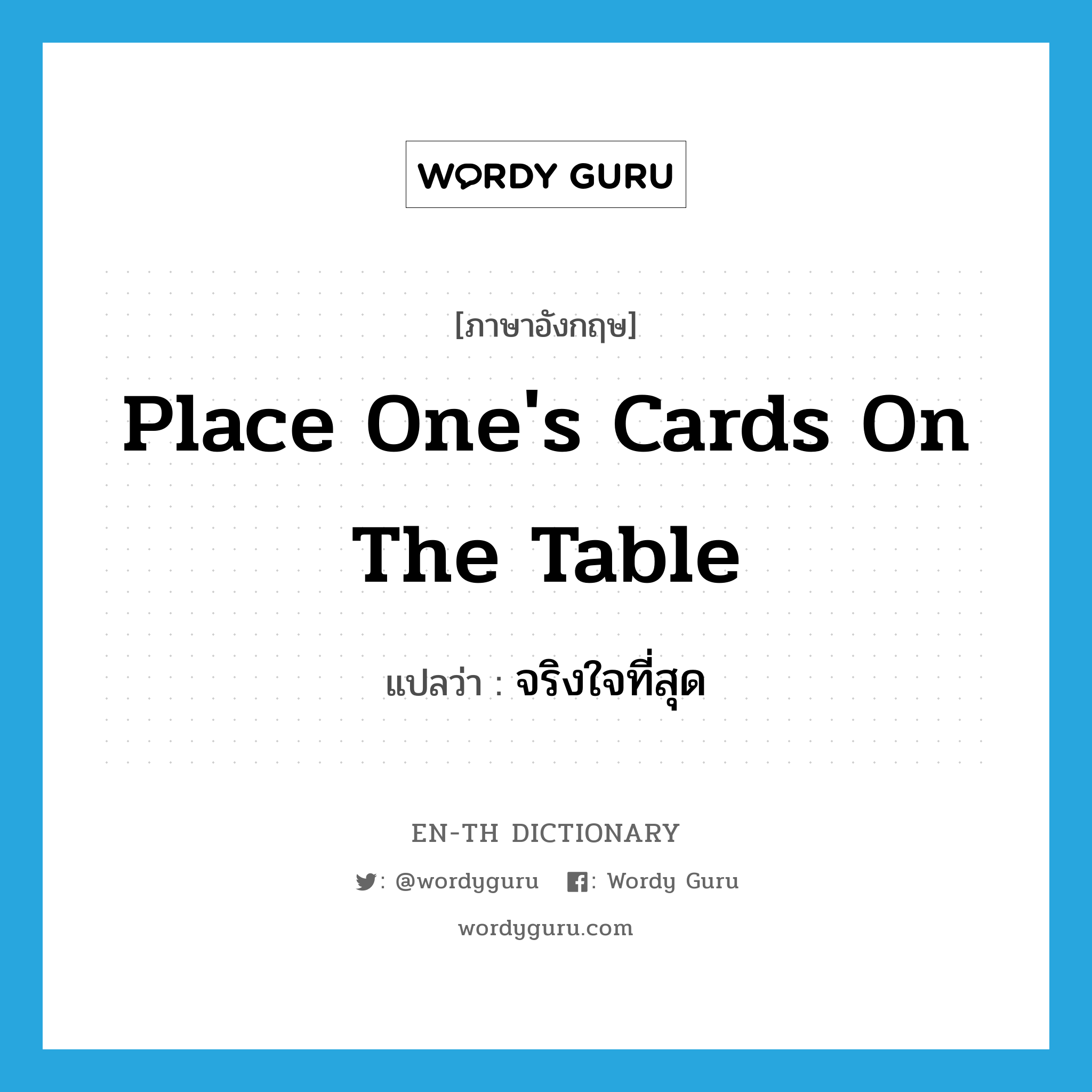 place one's cards on the table แปลว่า?, คำศัพท์ภาษาอังกฤษ place one's cards on the table แปลว่า จริงใจที่สุด ประเภท IDM หมวด IDM
