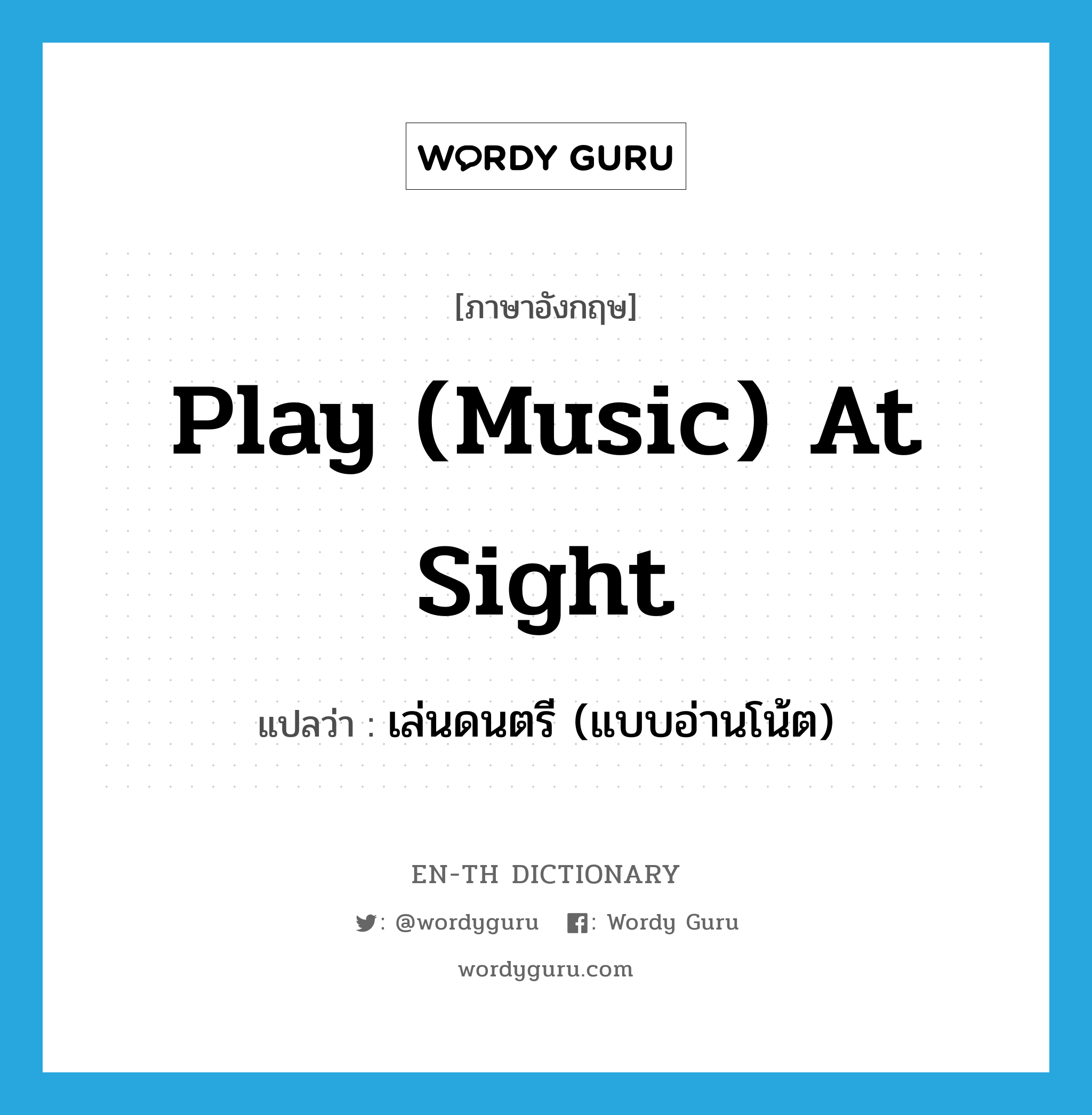 เล่นดนตรี (แบบอ่านโน้ต) ภาษาอังกฤษ?, คำศัพท์ภาษาอังกฤษ เล่นดนตรี (แบบอ่านโน้ต) แปลว่า play (music) at sight ประเภท IDM หมวด IDM