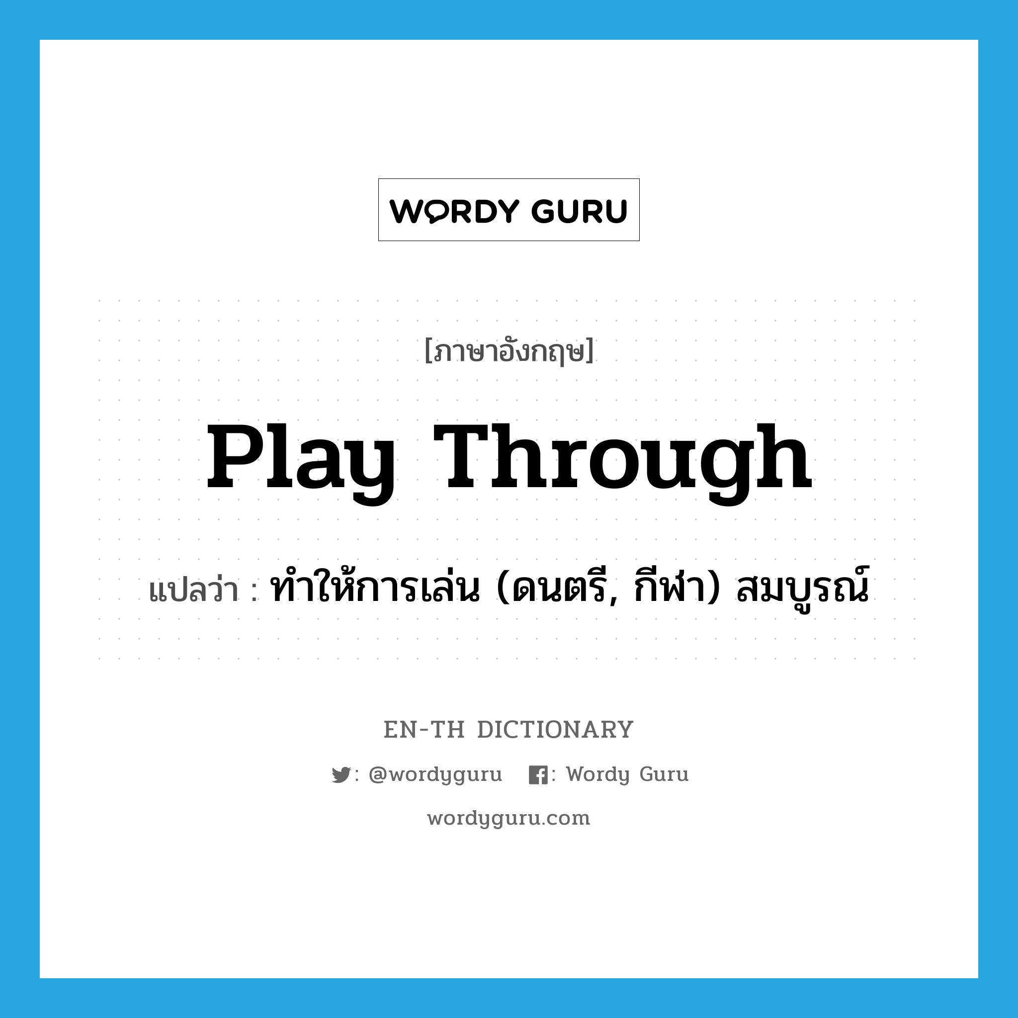 play through แปลว่า?, คำศัพท์ภาษาอังกฤษ play through แปลว่า ทำให้การเล่น (ดนตรี, กีฬา) สมบูรณ์ ประเภท PHRV หมวด PHRV