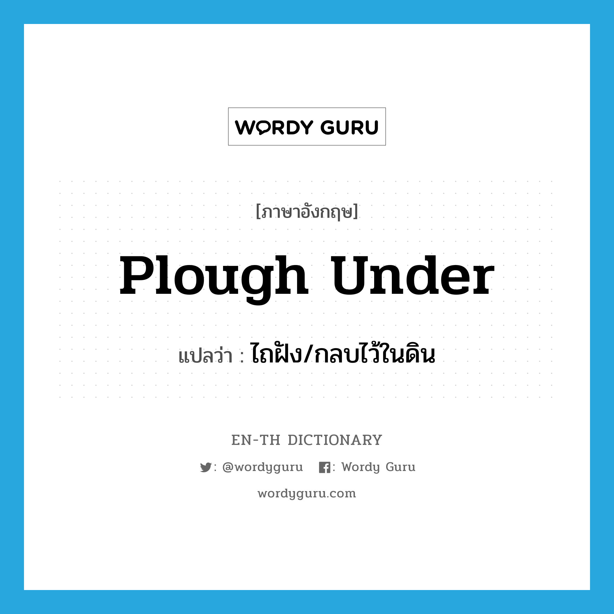 plough under แปลว่า?, คำศัพท์ภาษาอังกฤษ plough under แปลว่า ไถฝัง/กลบไว้ในดิน ประเภท PHRV หมวด PHRV