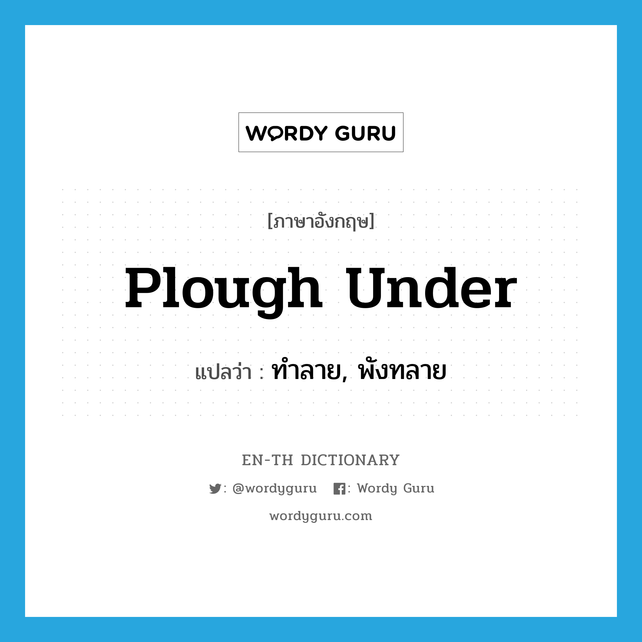 plough under แปลว่า?, คำศัพท์ภาษาอังกฤษ plough under แปลว่า ทำลาย, พังทลาย ประเภท PHRV หมวด PHRV