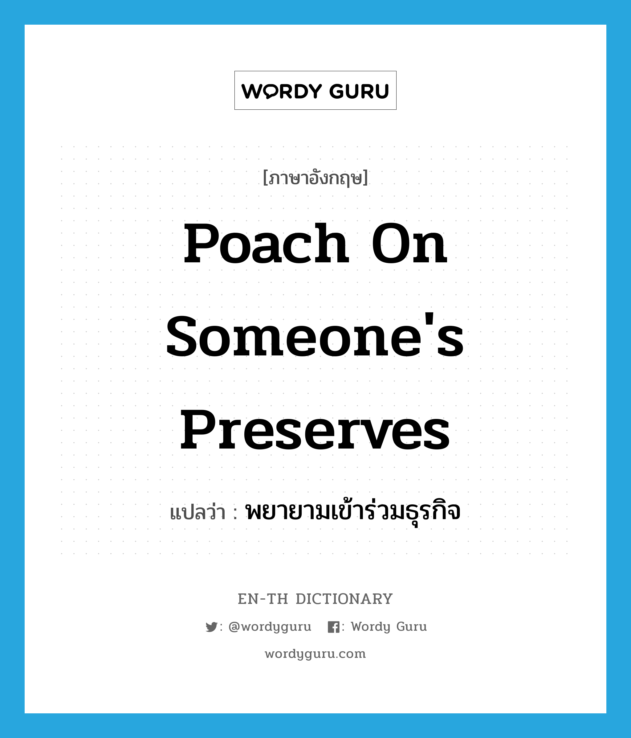 poach on someone's preserves แปลว่า?, คำศัพท์ภาษาอังกฤษ poach on someone's preserves แปลว่า พยายามเข้าร่วมธุรกิจ ประเภท IDM หมวด IDM