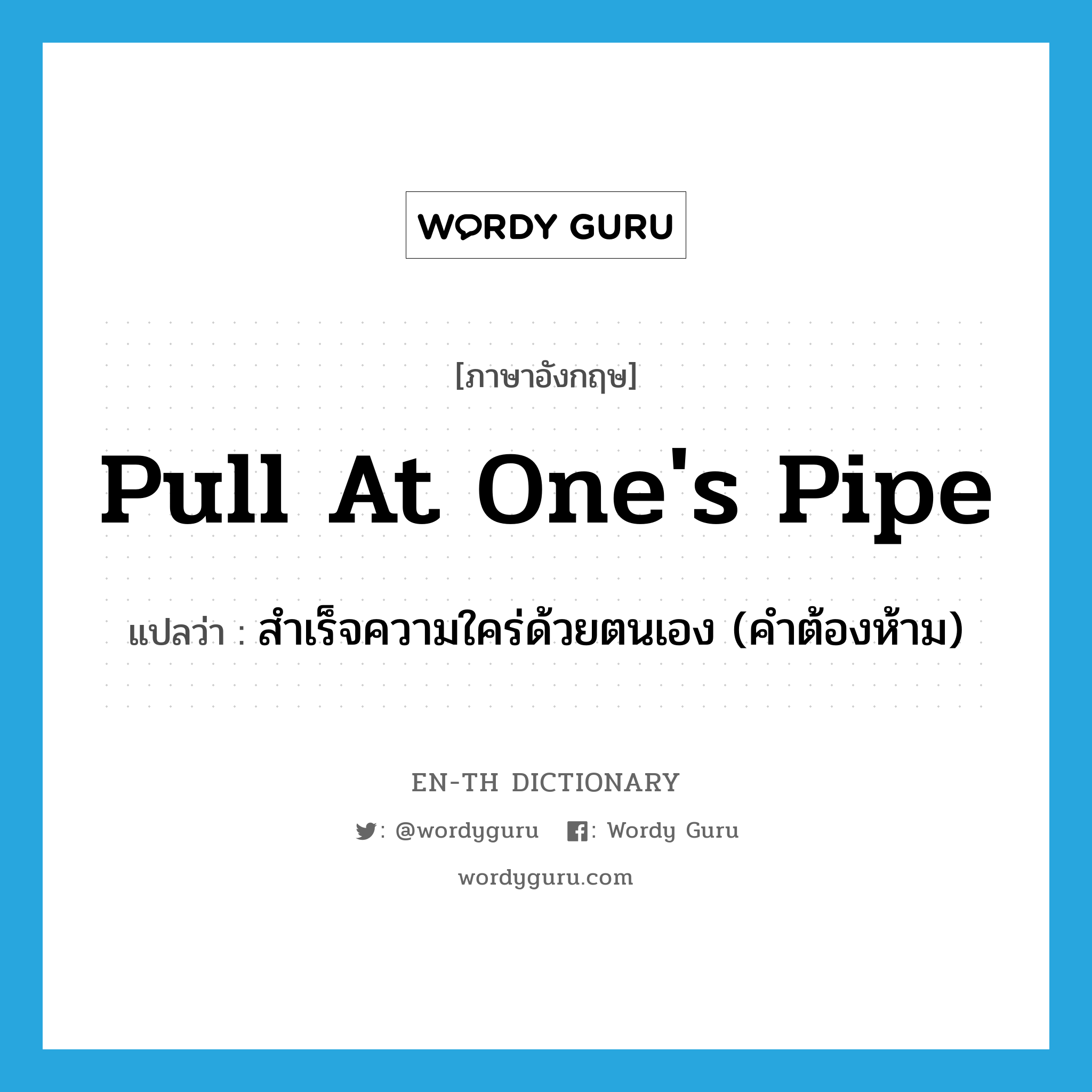 pull at one's pipe แปลว่า?, คำศัพท์ภาษาอังกฤษ pull at one's pipe แปลว่า สำเร็จความใคร่ด้วยตนเอง (คำต้องห้าม) ประเภท IDM หมวด IDM
