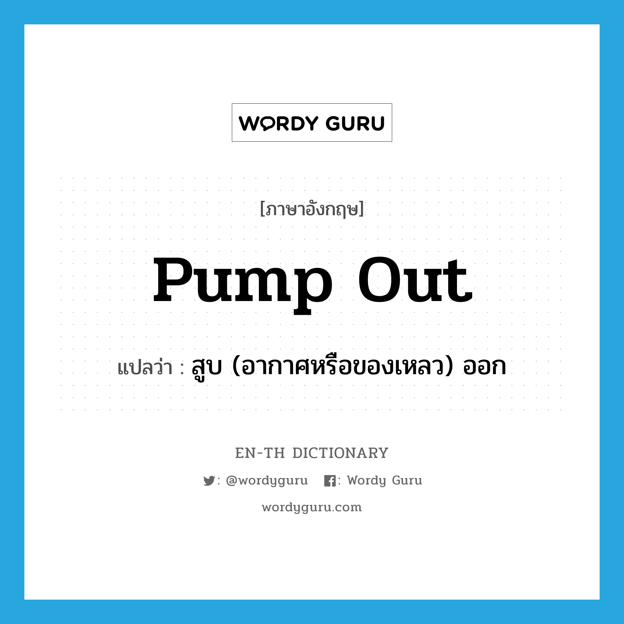 pump out แปลว่า?, คำศัพท์ภาษาอังกฤษ pump out แปลว่า สูบ (อากาศหรือของเหลว) ออก ประเภท PHRV หมวด PHRV