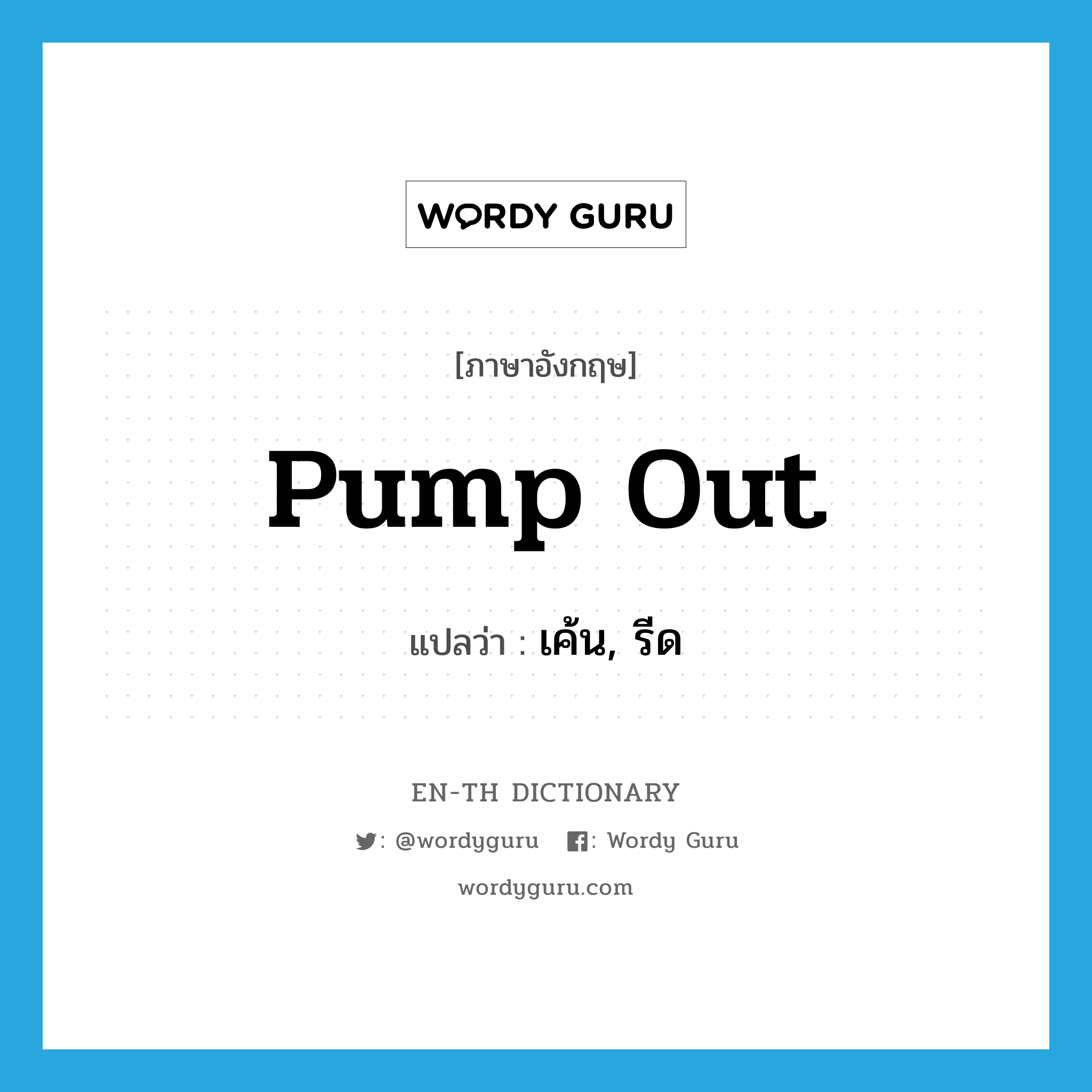 pump out แปลว่า?, คำศัพท์ภาษาอังกฤษ pump out แปลว่า เค้น, รีด ประเภท PHRV หมวด PHRV