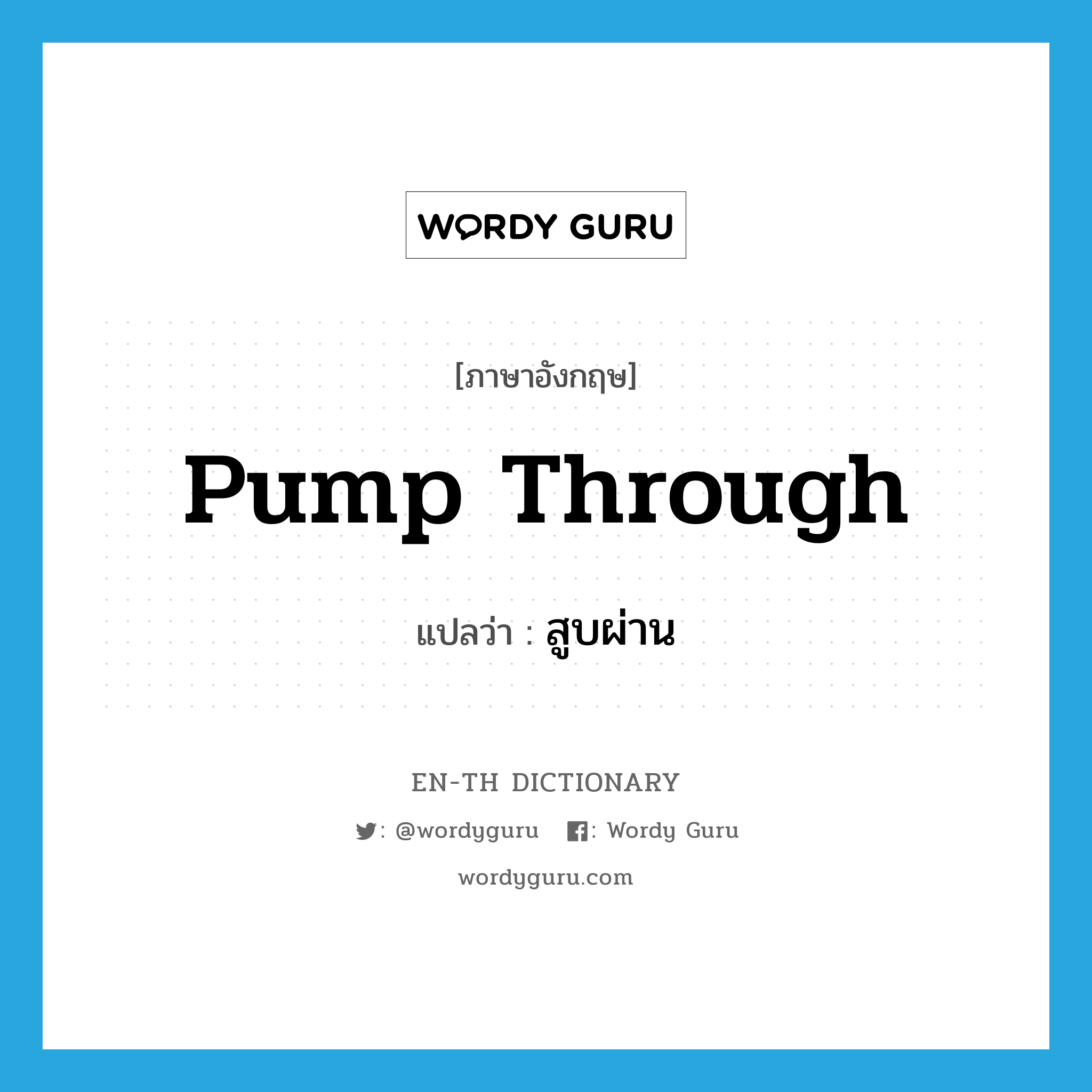 pump through แปลว่า?, คำศัพท์ภาษาอังกฤษ pump through แปลว่า สูบผ่าน ประเภท PHRV หมวด PHRV
