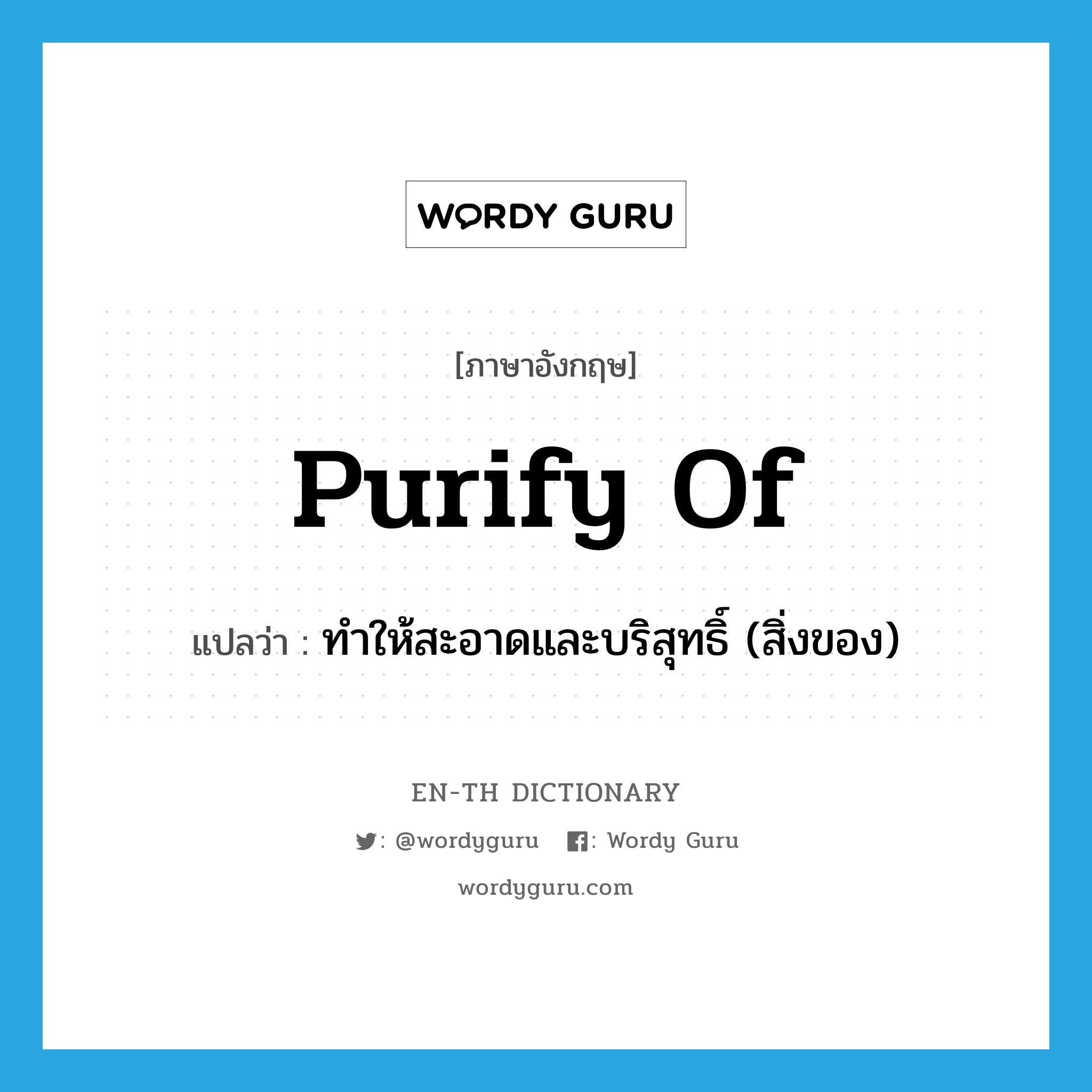 purify of แปลว่า?, คำศัพท์ภาษาอังกฤษ purify of แปลว่า ทำให้สะอาดและบริสุทธิ์ (สิ่งของ) ประเภท PHRV หมวด PHRV