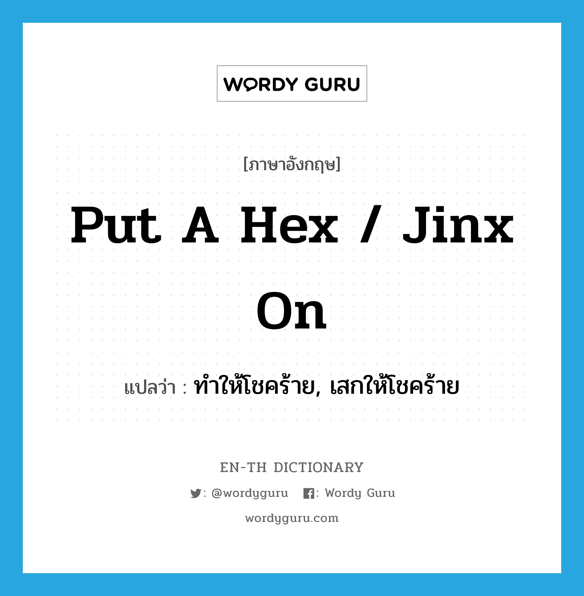 put a hex / jinx on แปลว่า?, คำศัพท์ภาษาอังกฤษ put a hex / jinx on แปลว่า ทำให้โชคร้าย, เสกให้โชคร้าย ประเภท IDM หมวด IDM