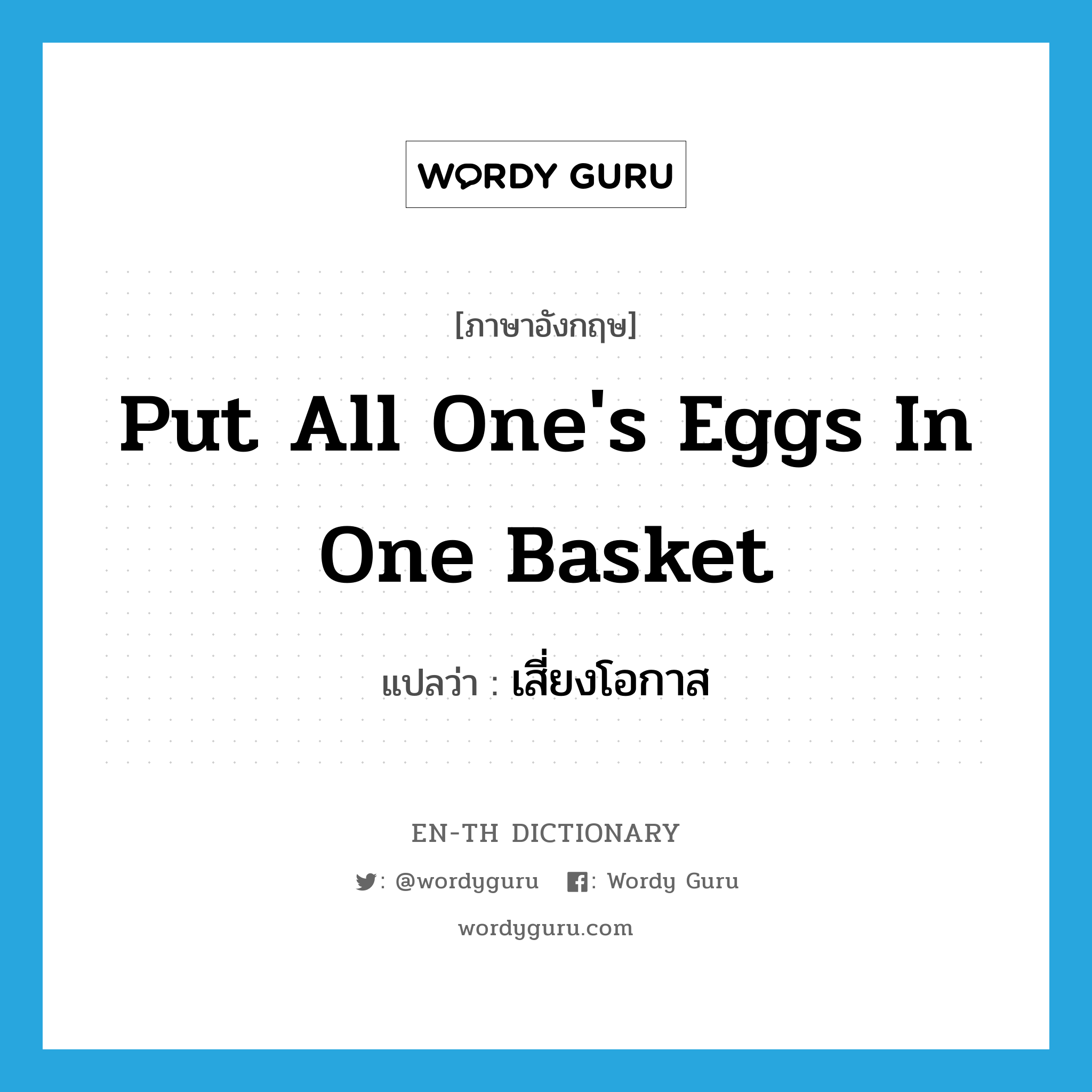 put all one's eggs in one basket แปลว่า?, คำศัพท์ภาษาอังกฤษ put all one's eggs in one basket แปลว่า เสี่ยงโอกาส ประเภท IDM หมวด IDM