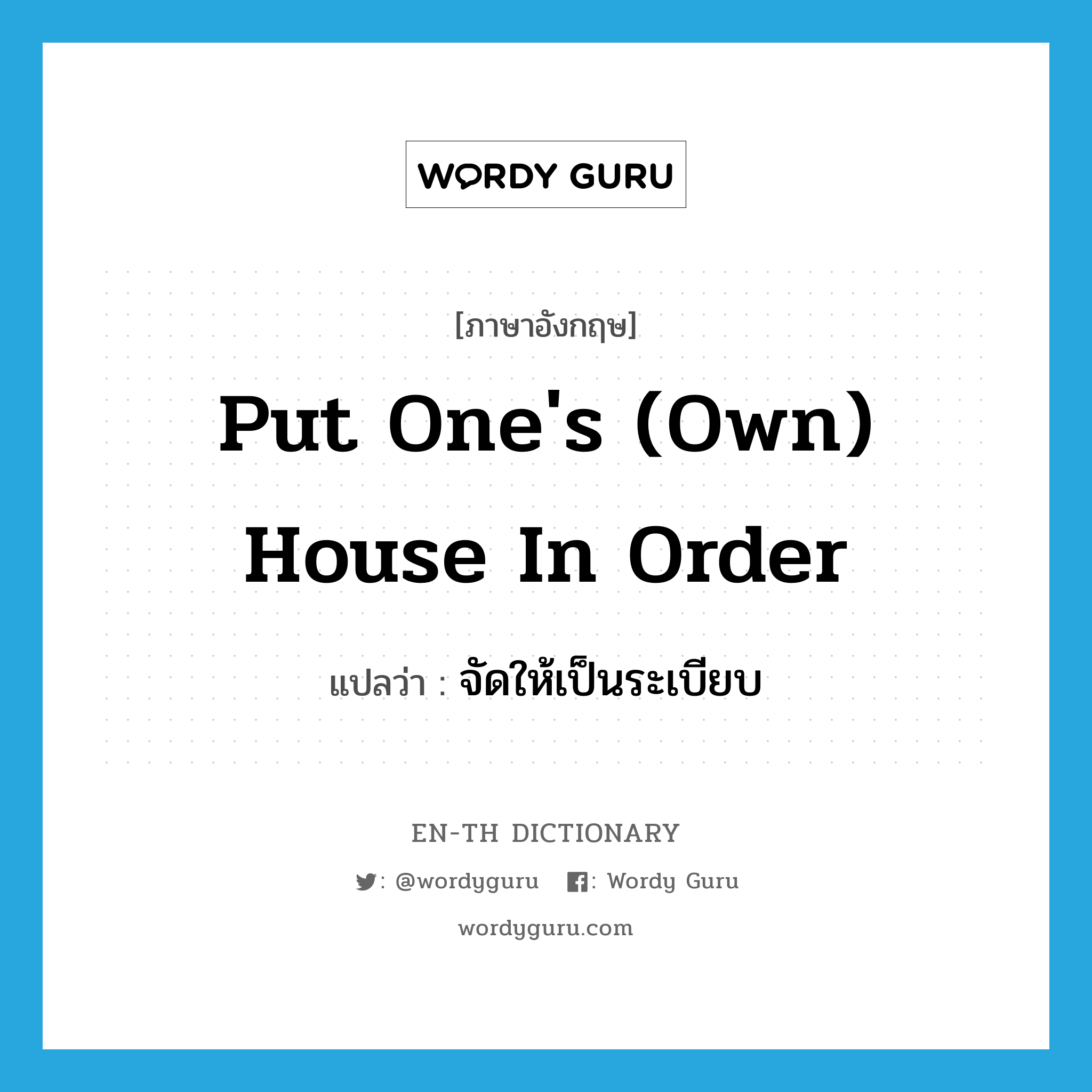 put one's (own) house in order แปลว่า?, คำศัพท์ภาษาอังกฤษ put one's (own) house in order แปลว่า จัดให้เป็นระเบียบ ประเภท IDM หมวด IDM