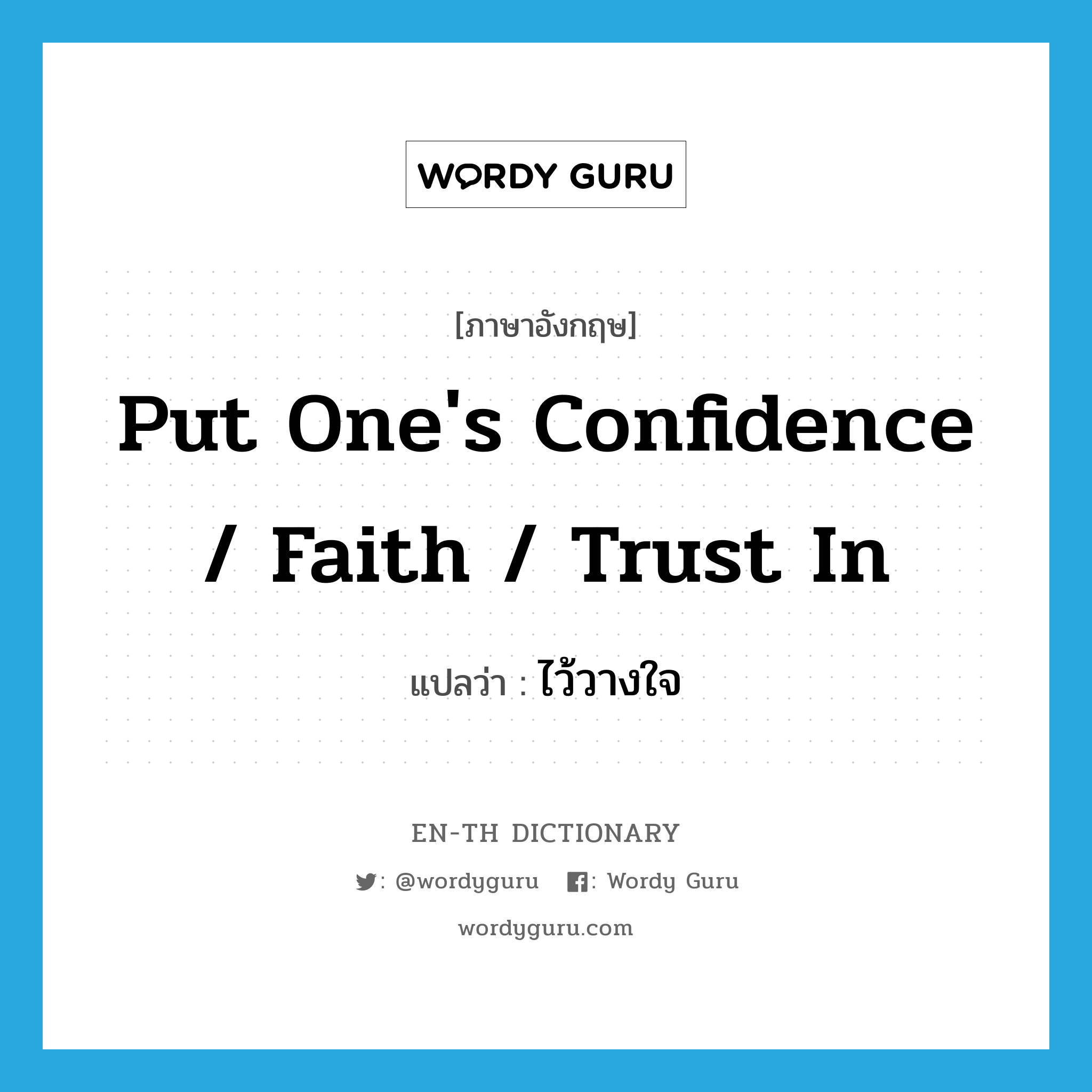 ไว้วางใจ ภาษาอังกฤษ?, คำศัพท์ภาษาอังกฤษ ไว้วางใจ แปลว่า put one's confidence / faith / trust in ประเภท IDM หมวด IDM
