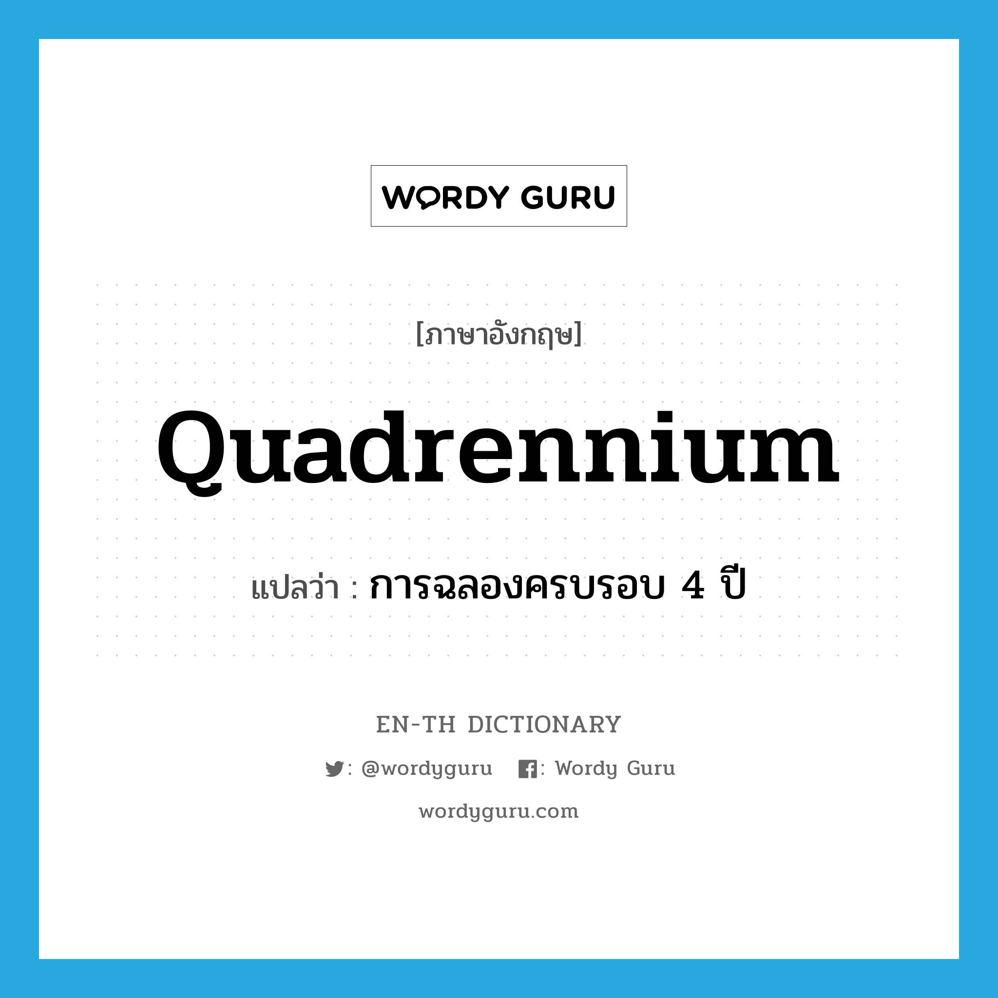 quadrennium แปลว่า?, คำศัพท์ภาษาอังกฤษ quadrennium แปลว่า การฉลองครบรอบ 4 ปี ประเภท N หมวด N