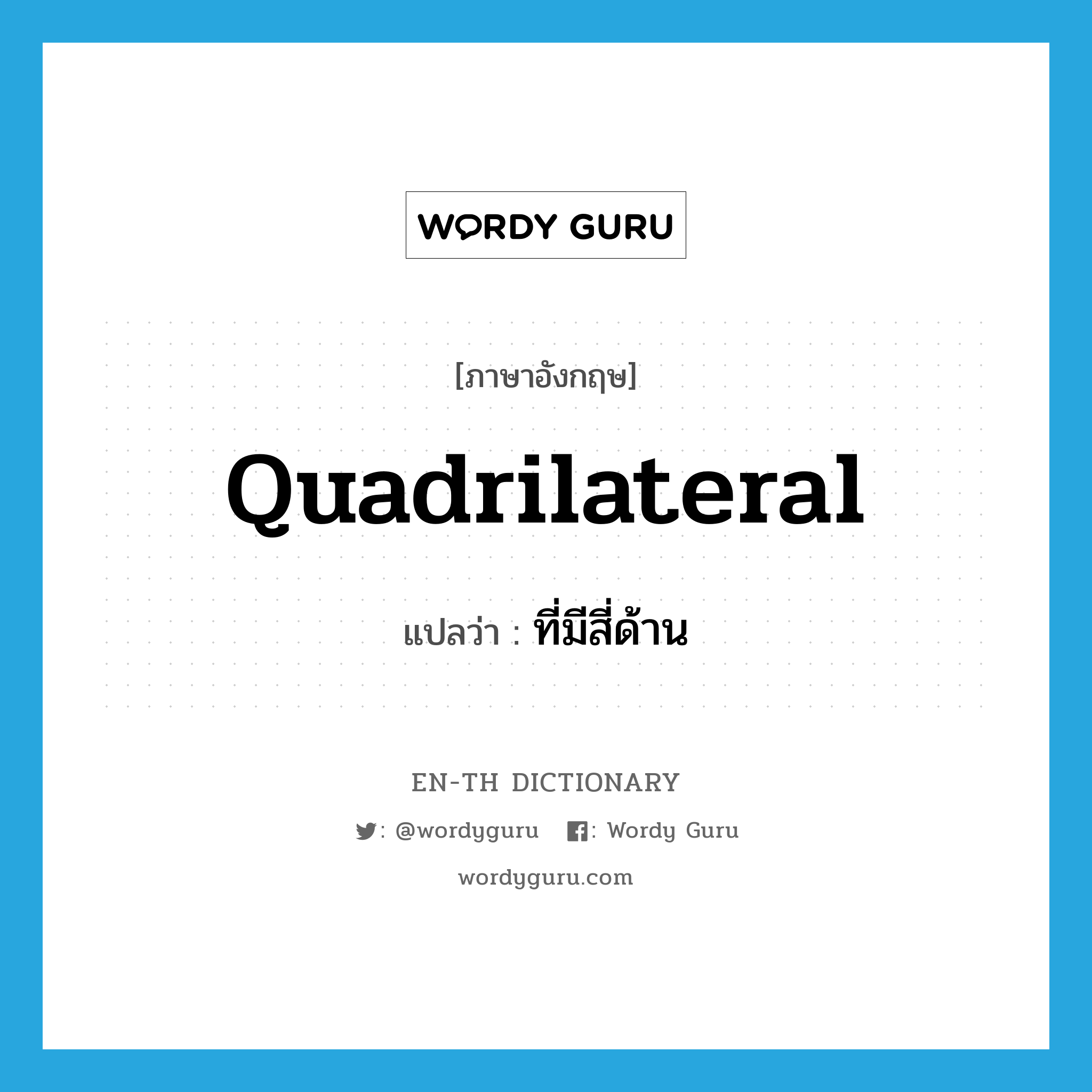 quadrilateral แปลว่า?, คำศัพท์ภาษาอังกฤษ quadrilateral แปลว่า ที่มีสี่ด้าน ประเภท ADJ หมวด ADJ