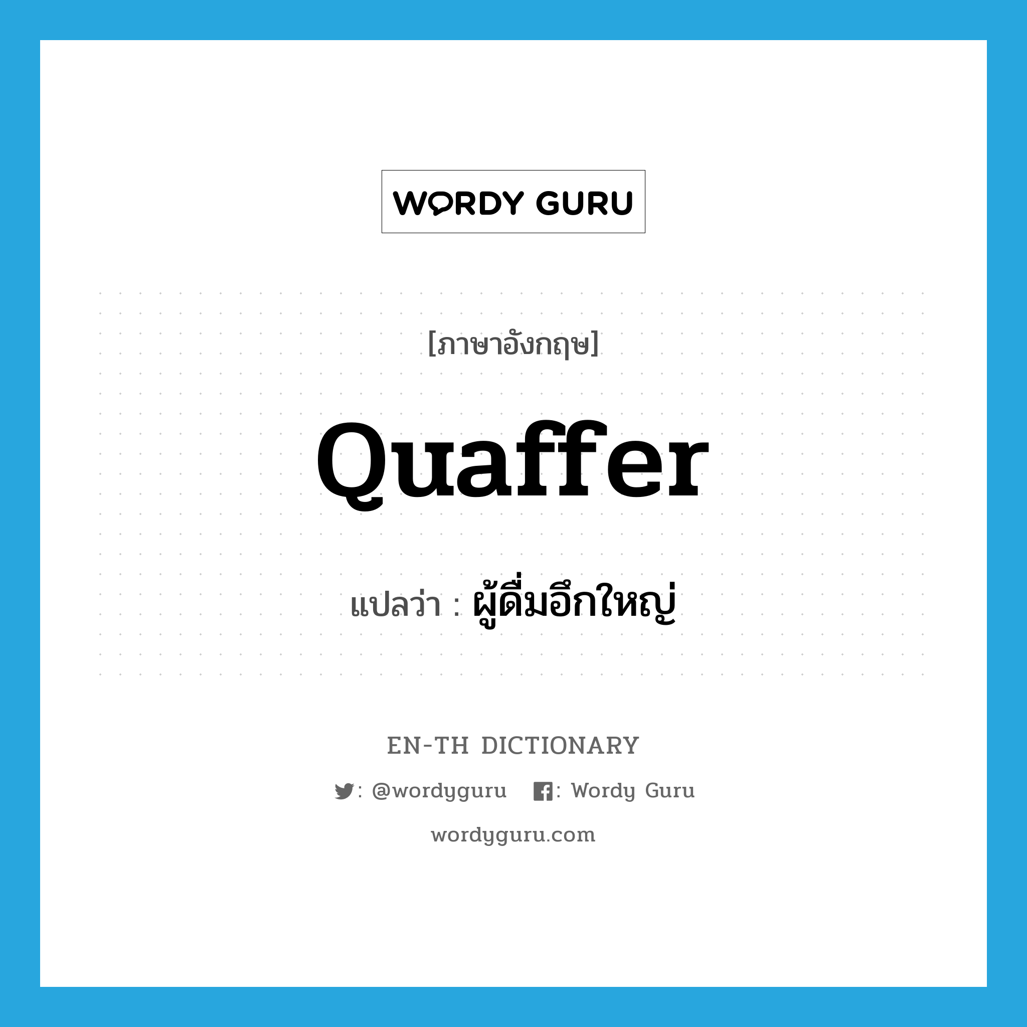 quaffer แปลว่า?, คำศัพท์ภาษาอังกฤษ quaffer แปลว่า ผู้ดื่มอึกใหญ่ ประเภท N หมวด N