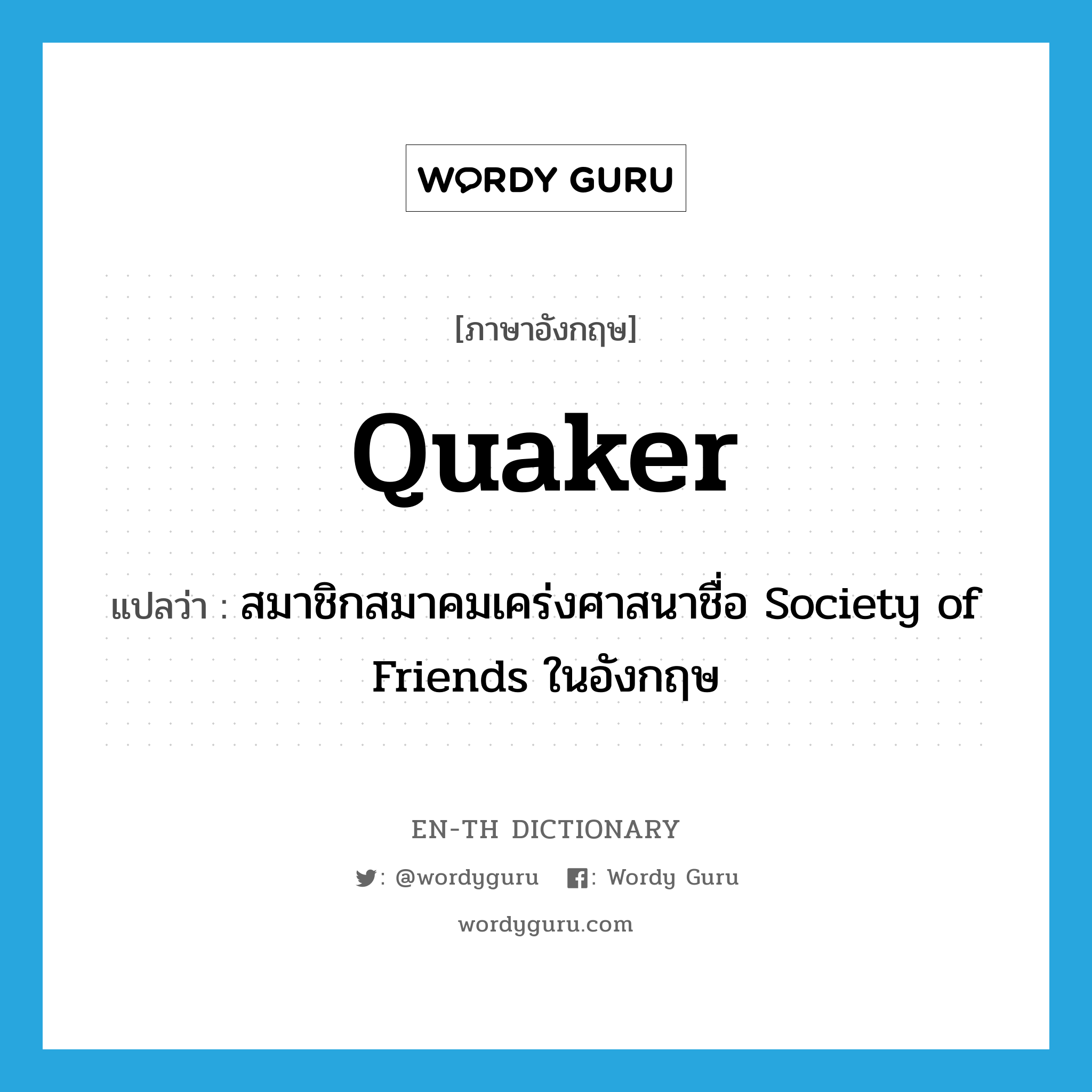 Quaker แปลว่า?, คำศัพท์ภาษาอังกฤษ Quaker แปลว่า สมาชิกสมาคมเคร่งศาสนาชื่อ Society of Friends ในอังกฤษ ประเภท N หมวด N
