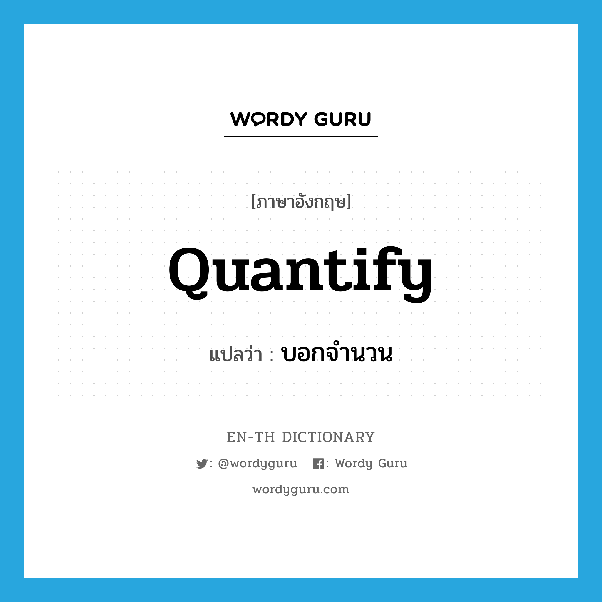 quantify แปลว่า?, คำศัพท์ภาษาอังกฤษ quantify แปลว่า บอกจำนวน ประเภท VT หมวด VT