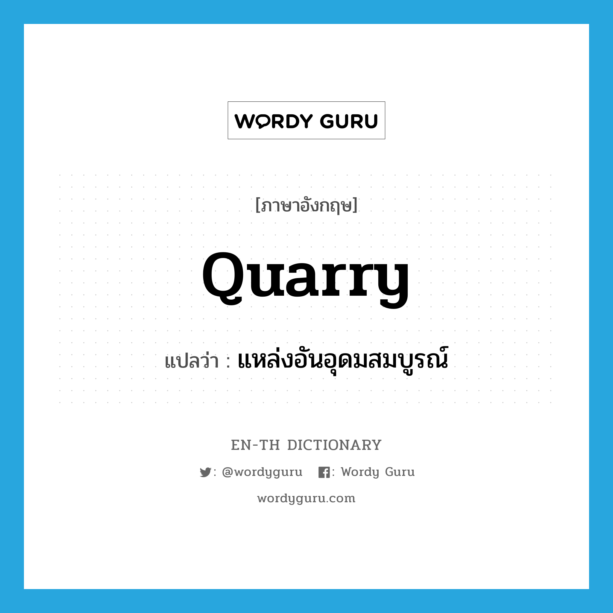 quarry แปลว่า?, คำศัพท์ภาษาอังกฤษ quarry แปลว่า แหล่งอันอุดมสมบูรณ์ ประเภท N หมวด N
