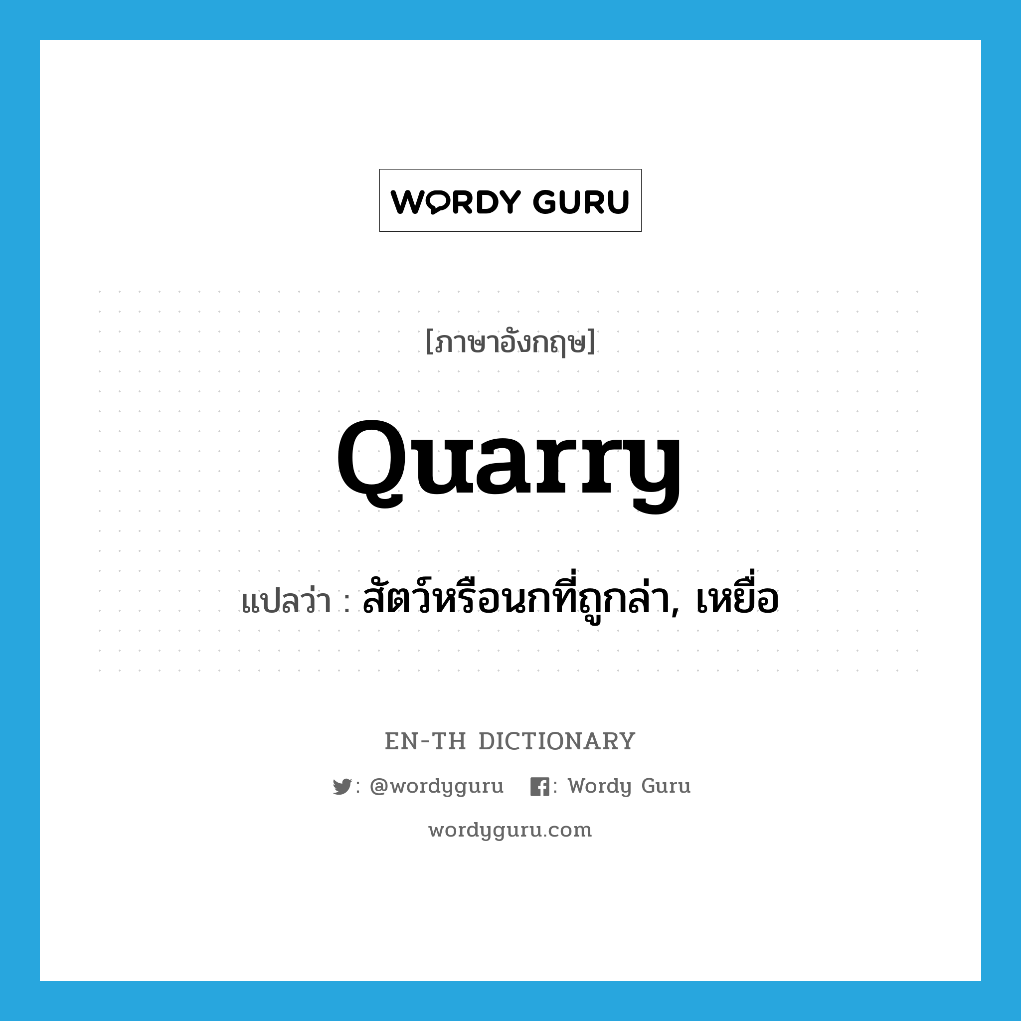 quarry แปลว่า?, คำศัพท์ภาษาอังกฤษ quarry แปลว่า สัตว์หรือนกที่ถูกล่า, เหยื่อ ประเภท N หมวด N