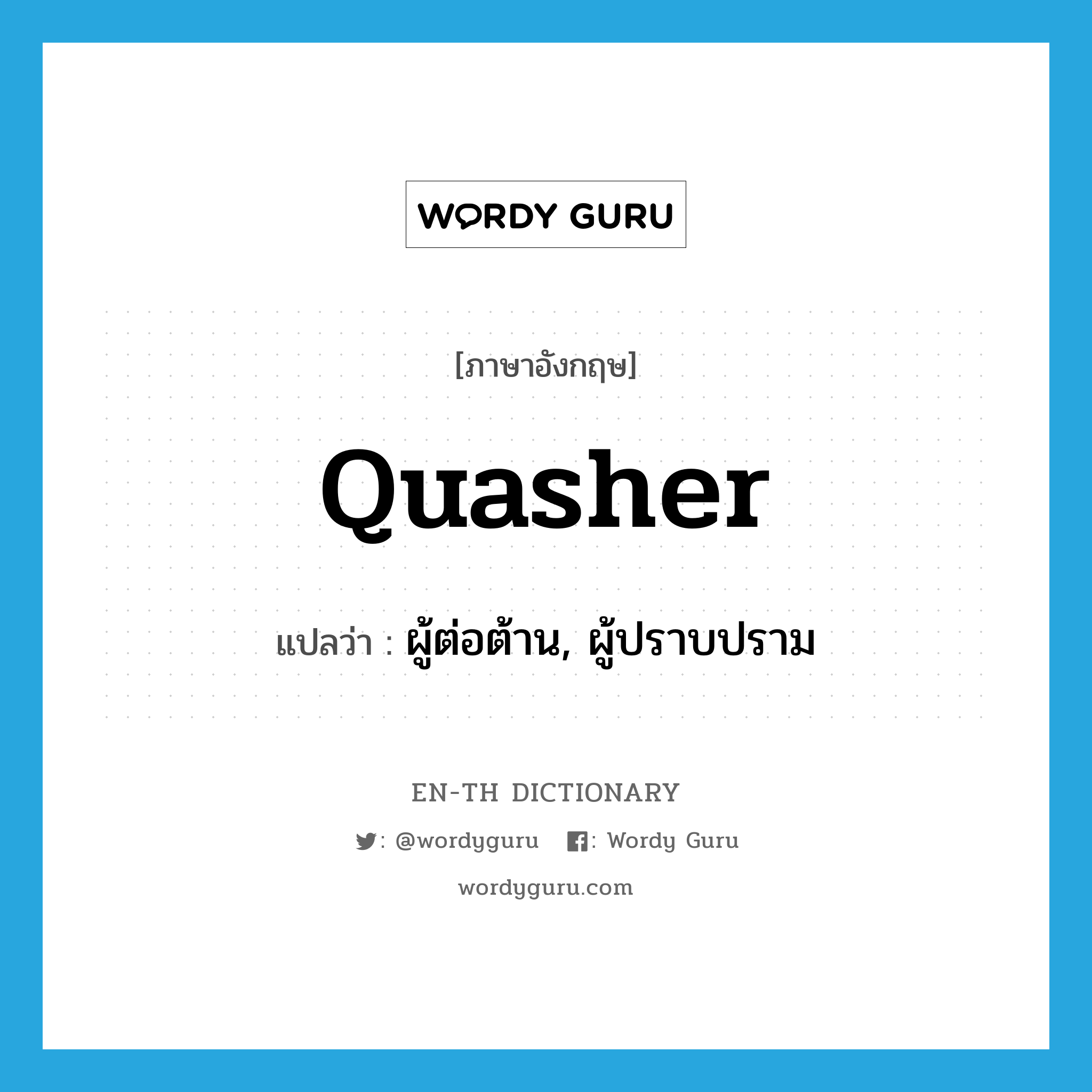 quasher แปลว่า?, คำศัพท์ภาษาอังกฤษ quasher แปลว่า ผู้ต่อต้าน, ผู้ปราบปราม ประเภท N หมวด N