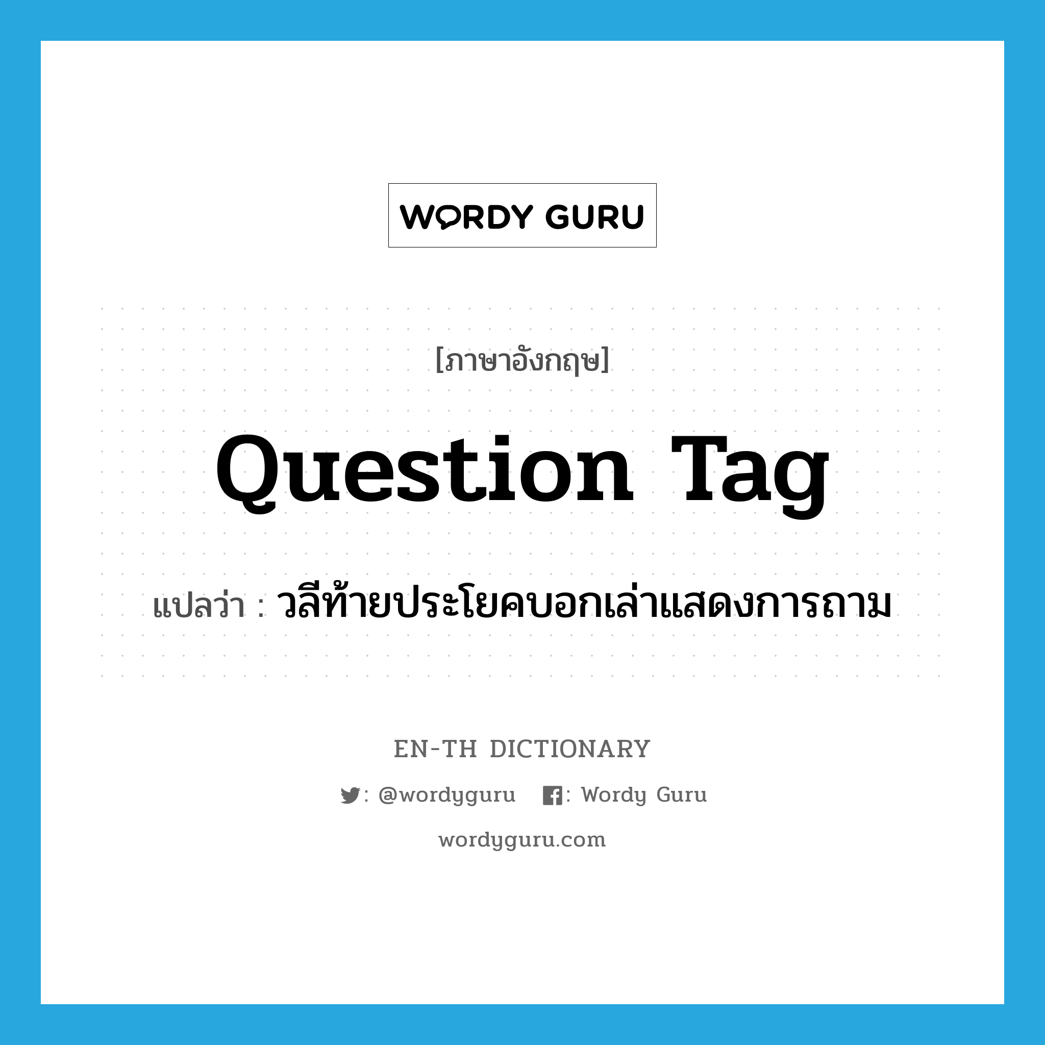 question tag แปลว่า?, คำศัพท์ภาษาอังกฤษ question tag แปลว่า วลีท้ายประโยคบอกเล่าแสดงการถาม ประเภท N หมวด N