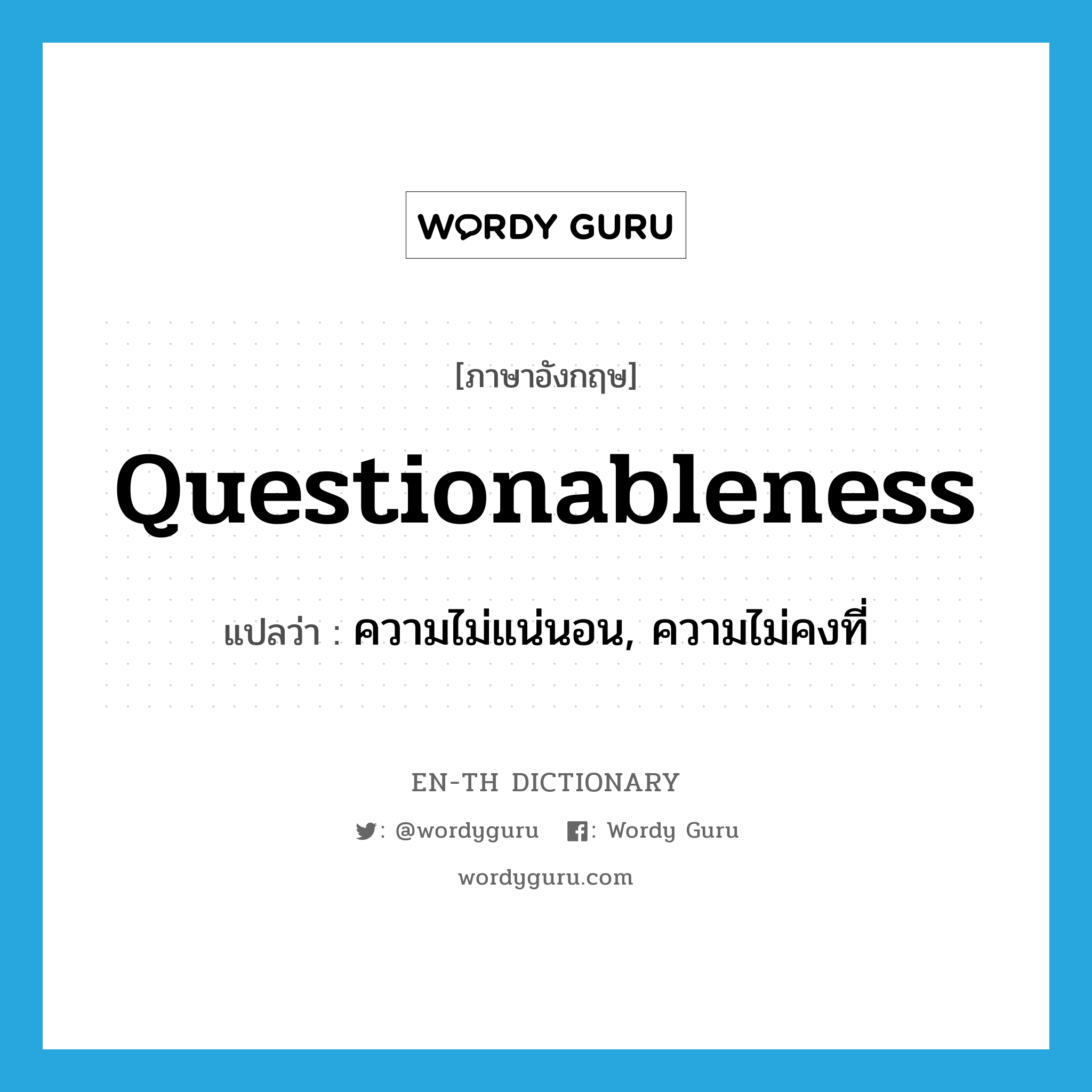 questionableness แปลว่า?, คำศัพท์ภาษาอังกฤษ questionableness แปลว่า ความไม่แน่นอน, ความไม่คงที่ ประเภท N หมวด N