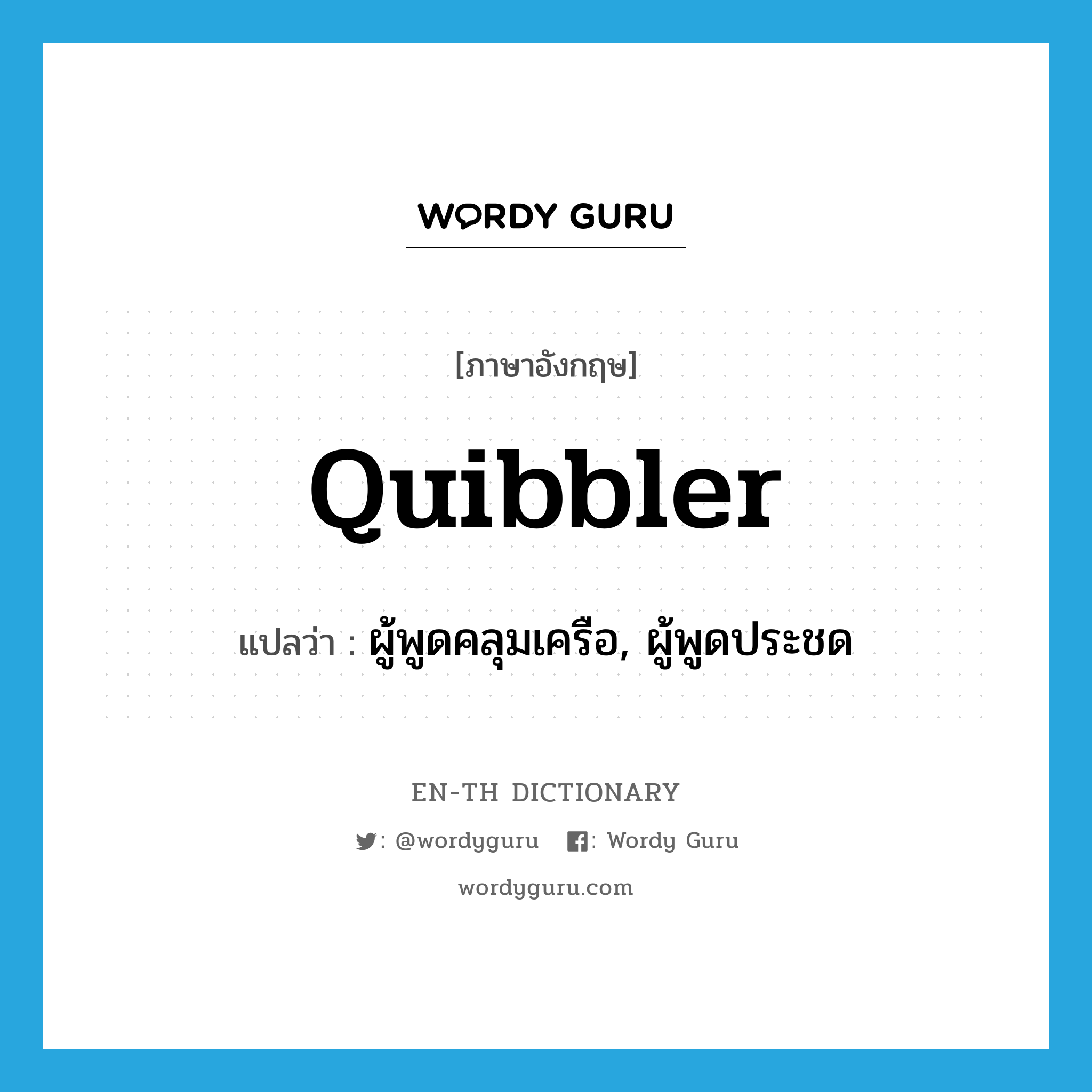 quibbler แปลว่า?, คำศัพท์ภาษาอังกฤษ quibbler แปลว่า ผู้พูดคลุมเครือ, ผู้พูดประชด ประเภท N หมวด N