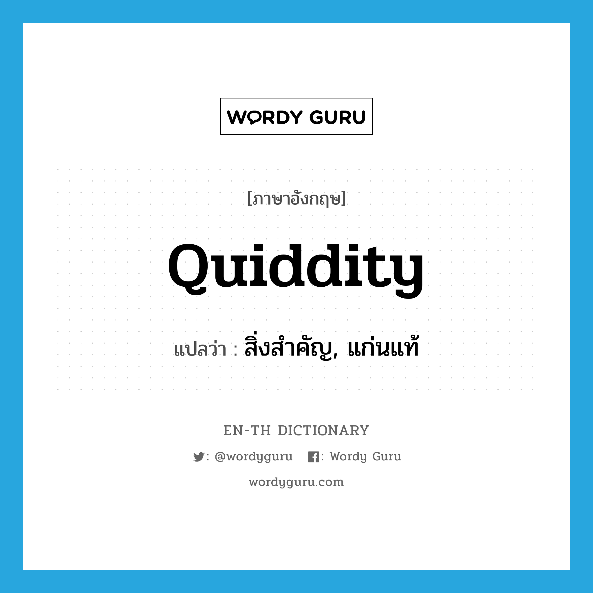 สิ่งสำคัญ, แก่นแท้ ภาษาอังกฤษ?, คำศัพท์ภาษาอังกฤษ สิ่งสำคัญ, แก่นแท้ แปลว่า quiddity ประเภท N หมวด N