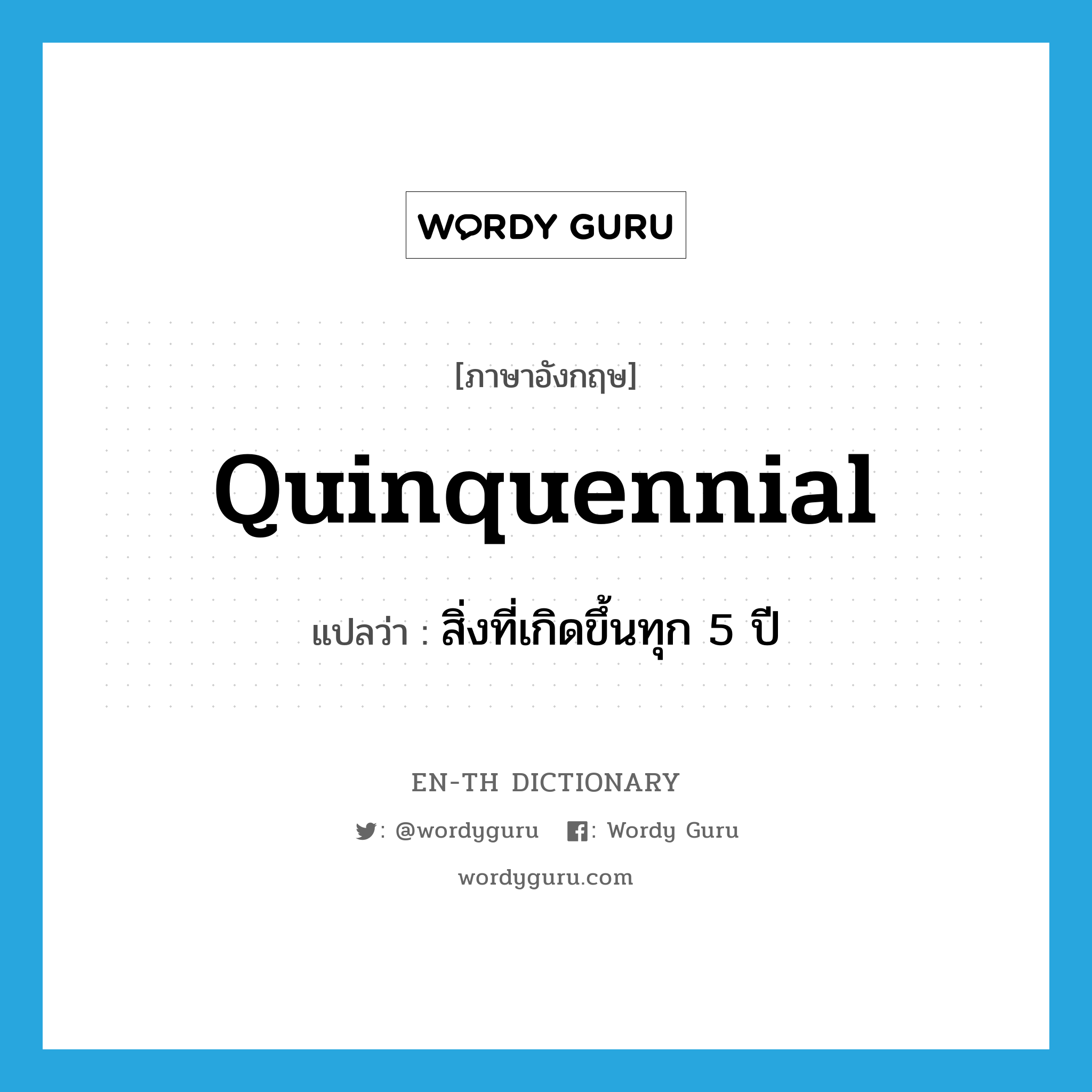 quinquennial แปลว่า?, คำศัพท์ภาษาอังกฤษ quinquennial แปลว่า สิ่งที่เกิดขึ้นทุก 5 ปี ประเภท N หมวด N