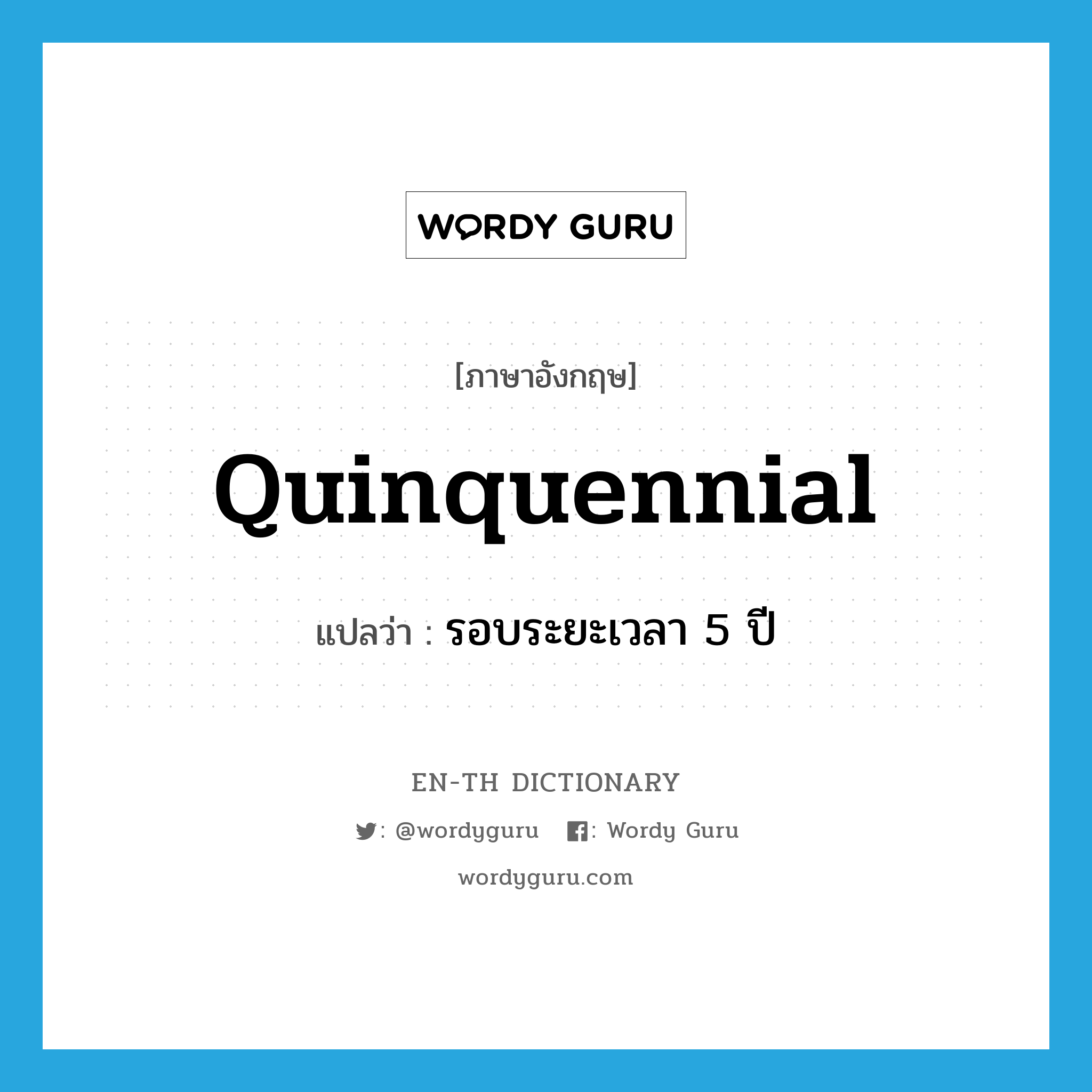 quinquennial แปลว่า?, คำศัพท์ภาษาอังกฤษ quinquennial แปลว่า รอบระยะเวลา 5 ปี ประเภท N หมวด N