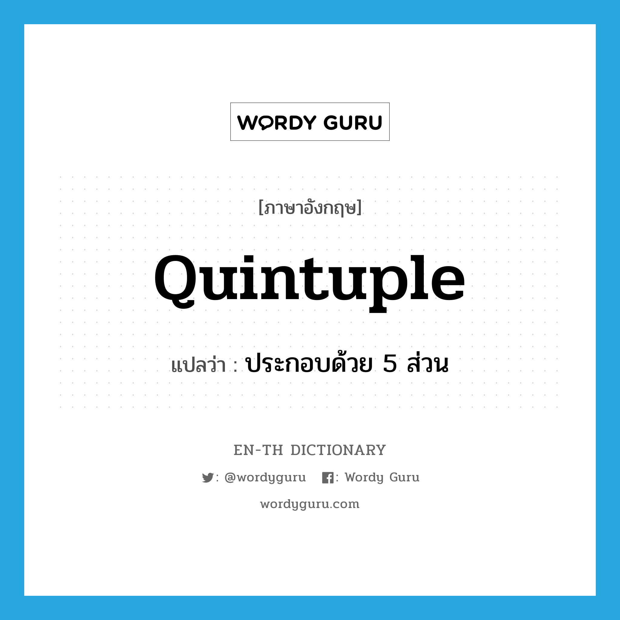 quintuple แปลว่า?, คำศัพท์ภาษาอังกฤษ quintuple แปลว่า ประกอบด้วย 5 ส่วน ประเภท ADJ หมวด ADJ