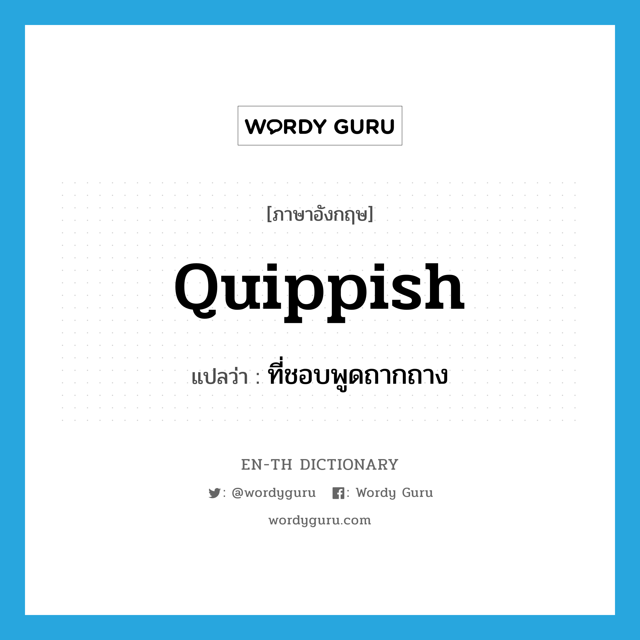 quippish แปลว่า?, คำศัพท์ภาษาอังกฤษ quippish แปลว่า ที่ชอบพูดถากถาง ประเภท ADJ หมวด ADJ