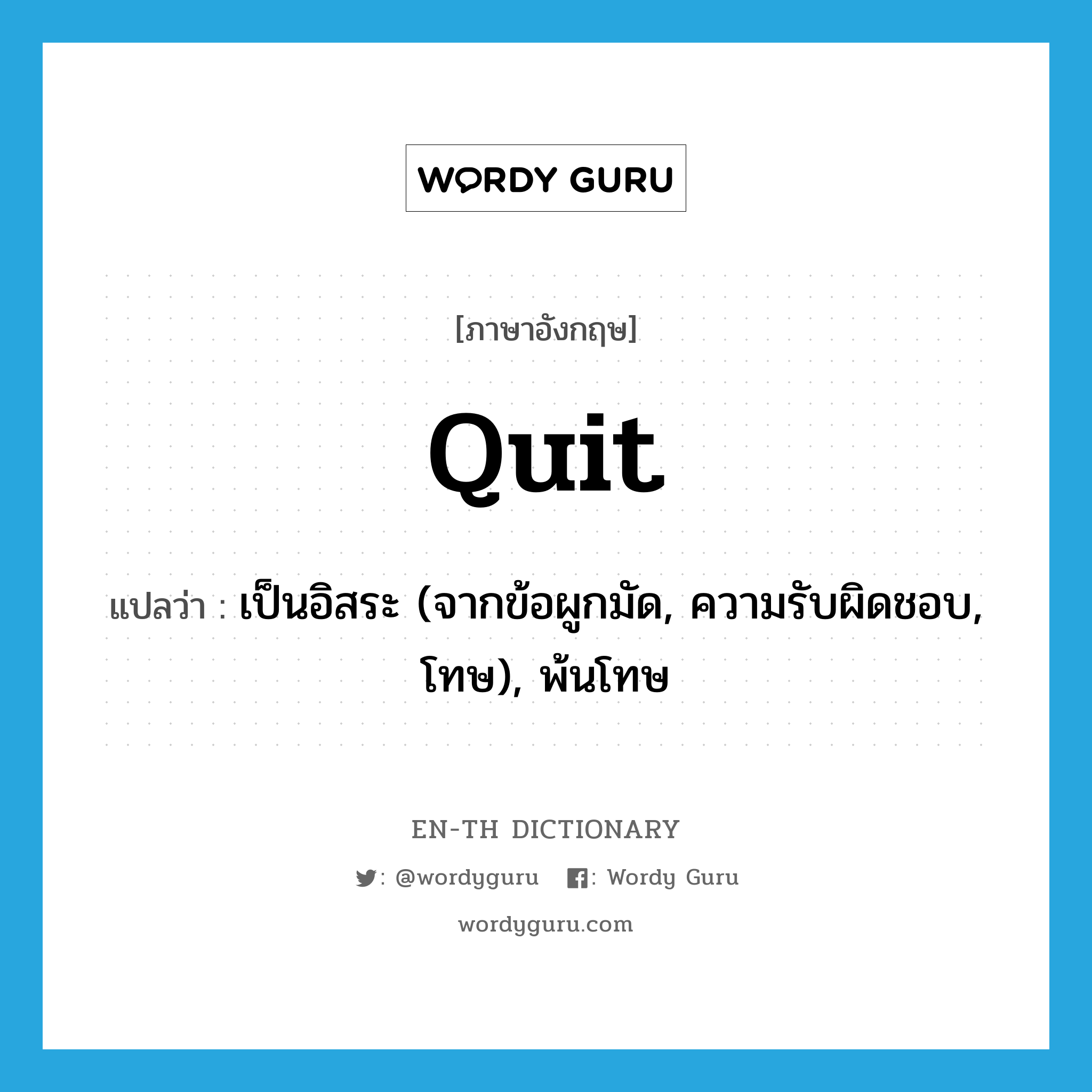 quit แปลว่า?, คำศัพท์ภาษาอังกฤษ quit แปลว่า เป็นอิสระ (จากข้อผูกมัด, ความรับผิดชอบ, โทษ), พ้นโทษ ประเภท ADJ หมวด ADJ