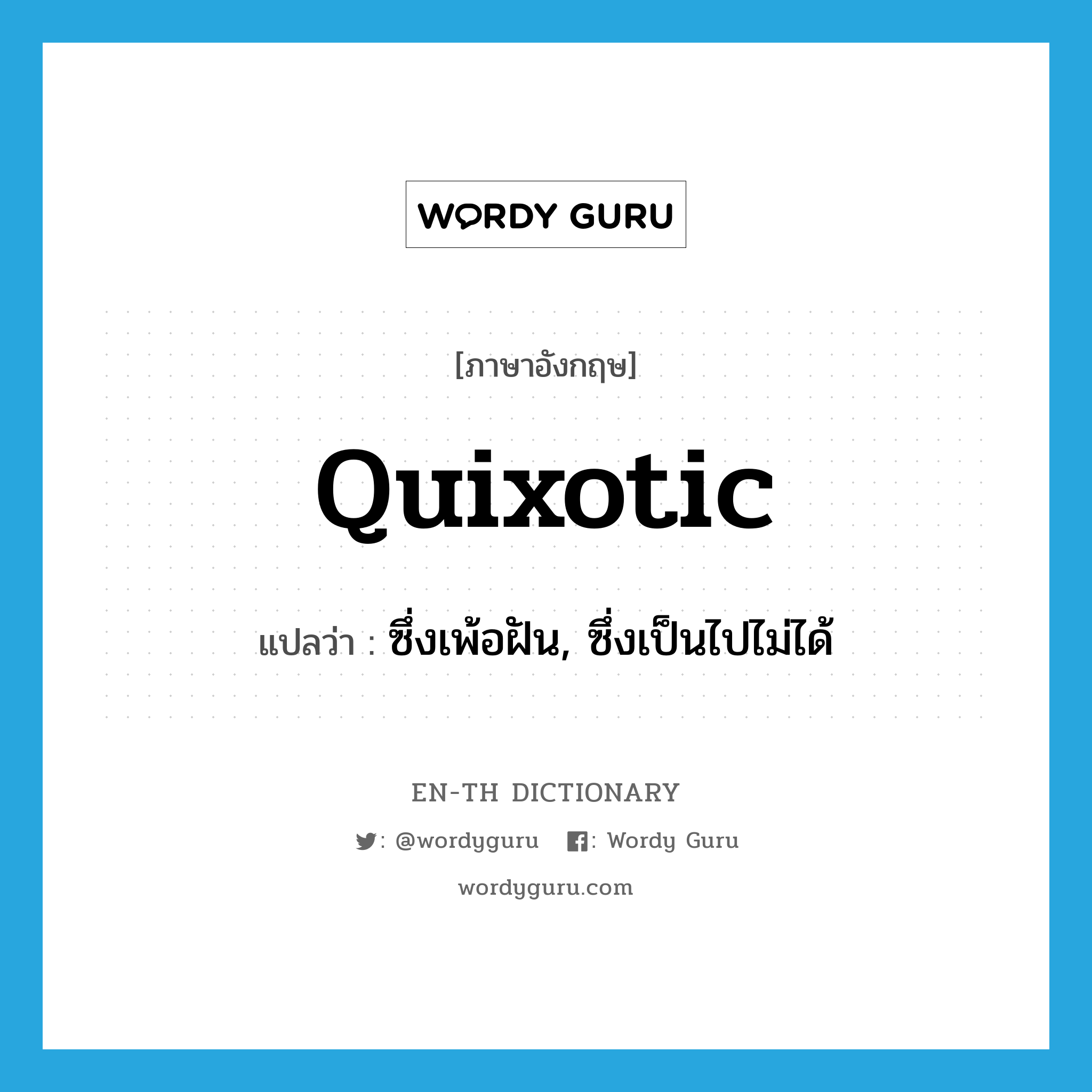 quixotic แปลว่า?, คำศัพท์ภาษาอังกฤษ quixotic แปลว่า ซึ่งเพ้อฝัน, ซึ่งเป็นไปไม่ได้ ประเภท ADJ หมวด ADJ