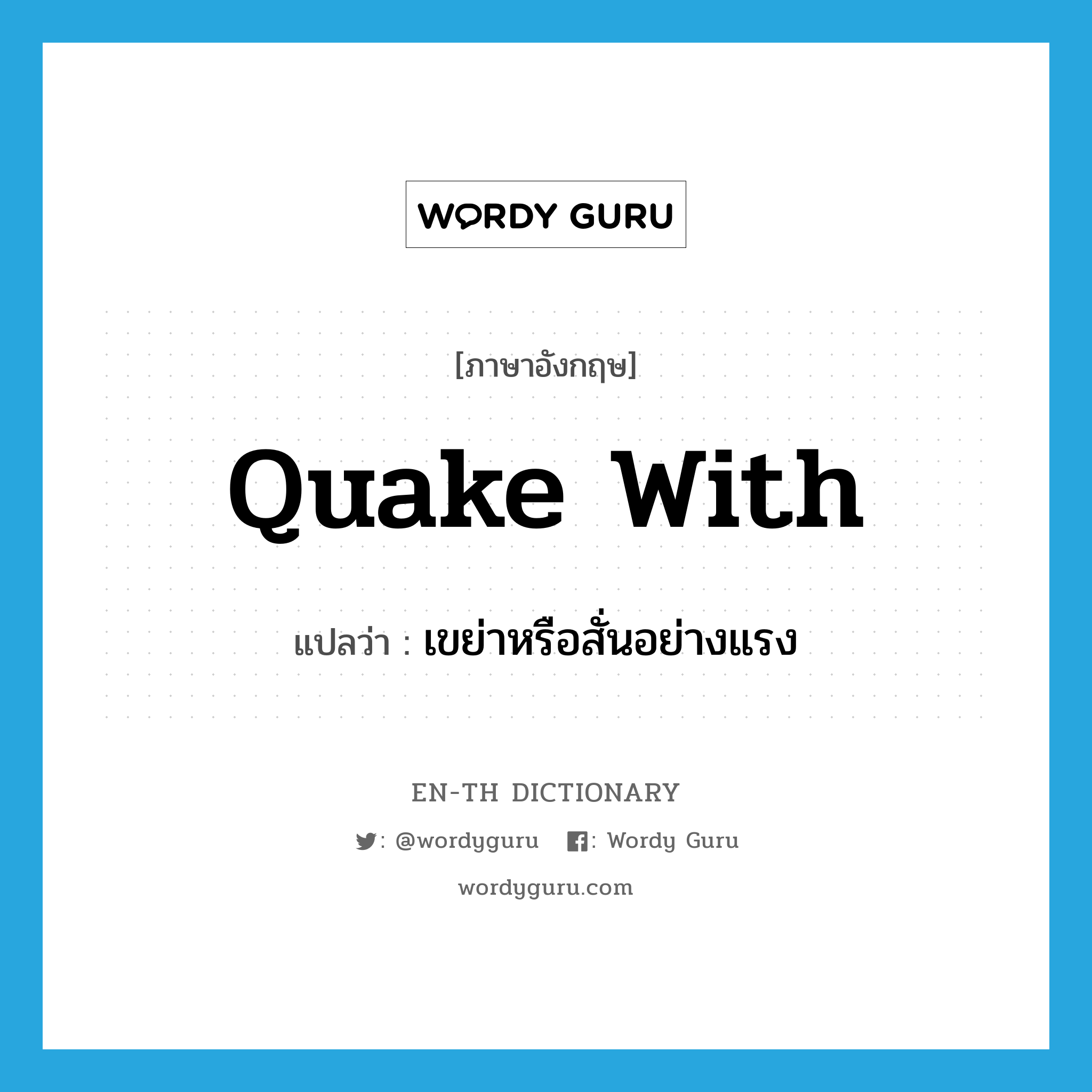 quake with แปลว่า?, คำศัพท์ภาษาอังกฤษ quake with แปลว่า เขย่าหรือสั่นอย่างแรง ประเภท PHRV หมวด PHRV