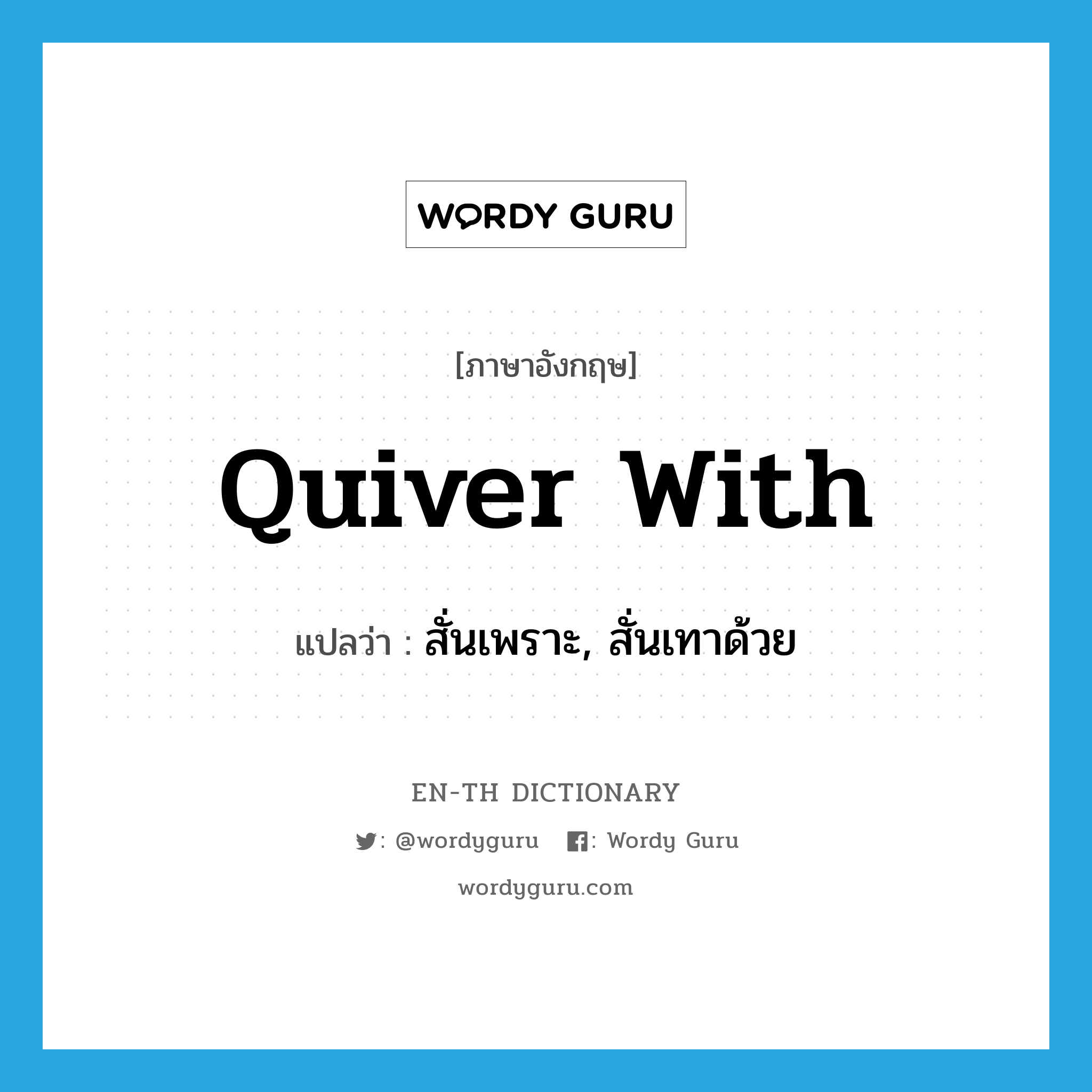 quiver with แปลว่า?, คำศัพท์ภาษาอังกฤษ quiver with แปลว่า สั่นเพราะ, สั่นเทาด้วย ประเภท PHRV หมวด PHRV