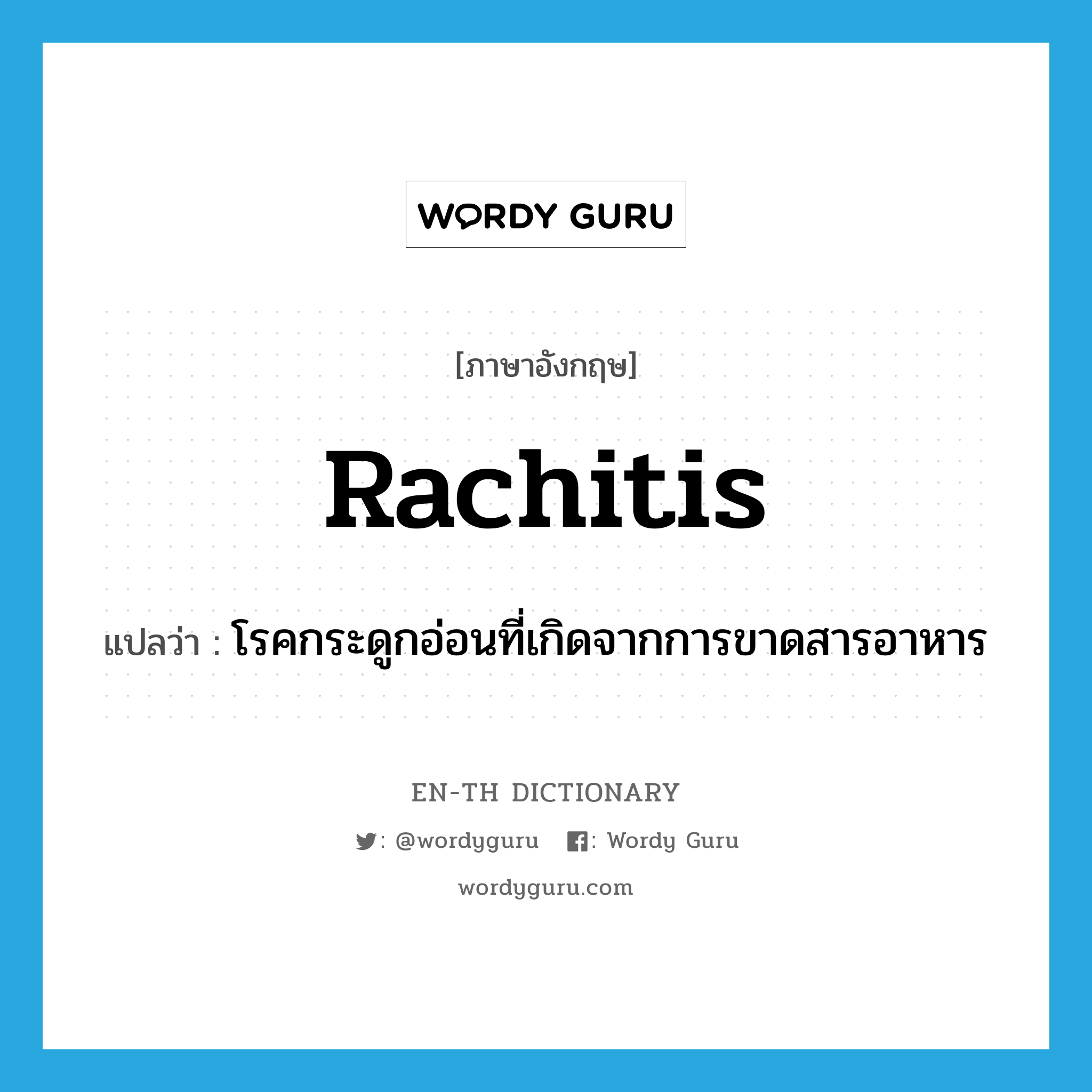 rachitis แปลว่า?, คำศัพท์ภาษาอังกฤษ rachitis แปลว่า โรคกระดูกอ่อนที่เกิดจากการขาดสารอาหาร ประเภท N หมวด N