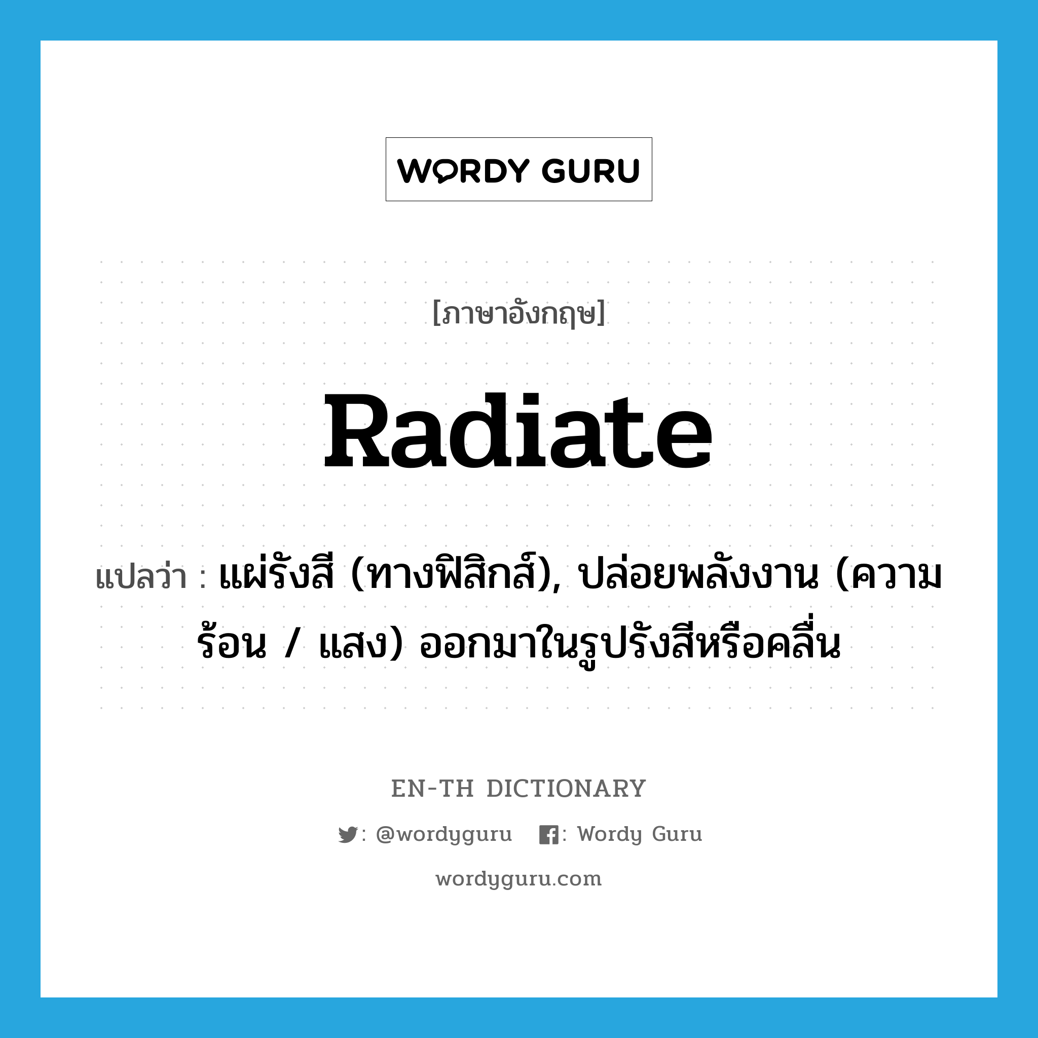 radiate แปลว่า?, คำศัพท์ภาษาอังกฤษ radiate แปลว่า แผ่รังสี (ทางฟิสิกส์), ปล่อยพลังงาน (ความร้อน / แสง) ออกมาในรูปรังสีหรือคลื่น ประเภท VI หมวด VI