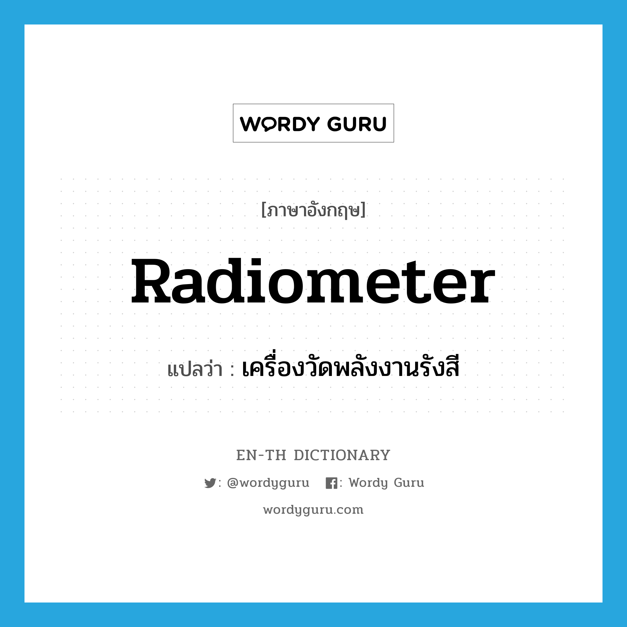 radiometer แปลว่า?, คำศัพท์ภาษาอังกฤษ radiometer แปลว่า เครื่องวัดพลังงานรังสี ประเภท N หมวด N