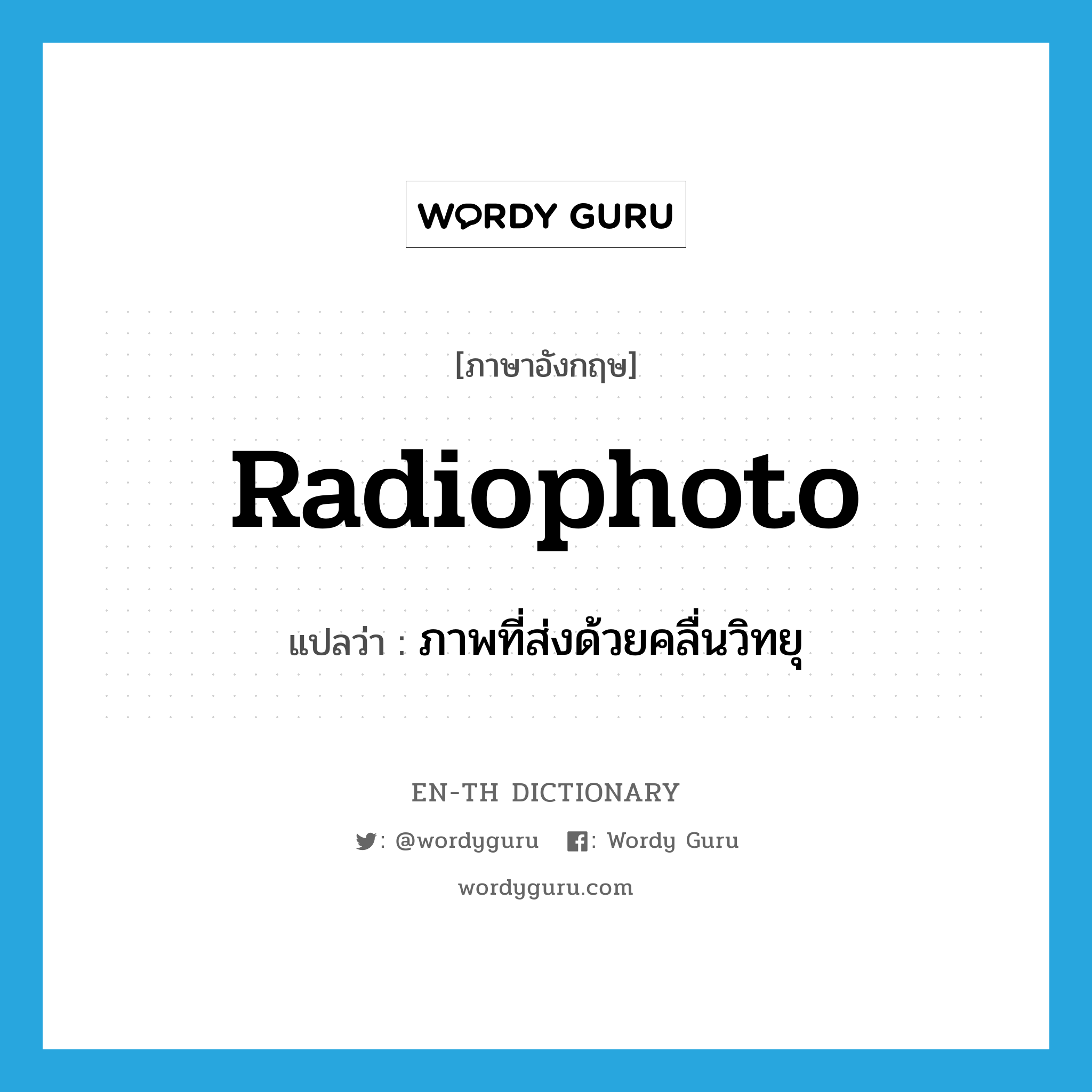 radiophoto แปลว่า?, คำศัพท์ภาษาอังกฤษ radiophoto แปลว่า ภาพที่ส่งด้วยคลื่นวิทยุ ประเภท N หมวด N