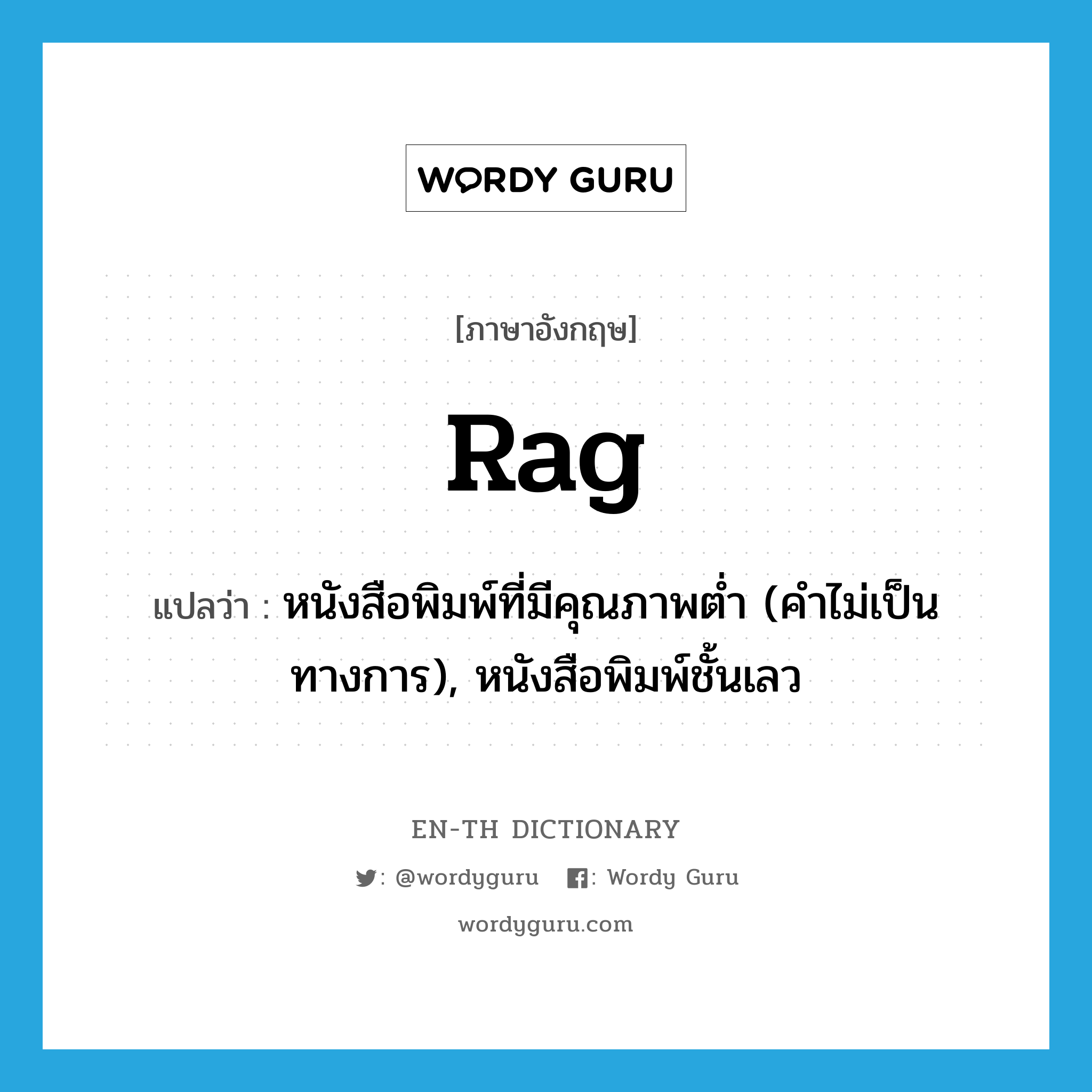 rag แปลว่า?, คำศัพท์ภาษาอังกฤษ rag แปลว่า หนังสือพิมพ์ที่มีคุณภาพต่ำ (คำไม่เป็นทางการ), หนังสือพิมพ์ชั้นเลว ประเภท N หมวด N