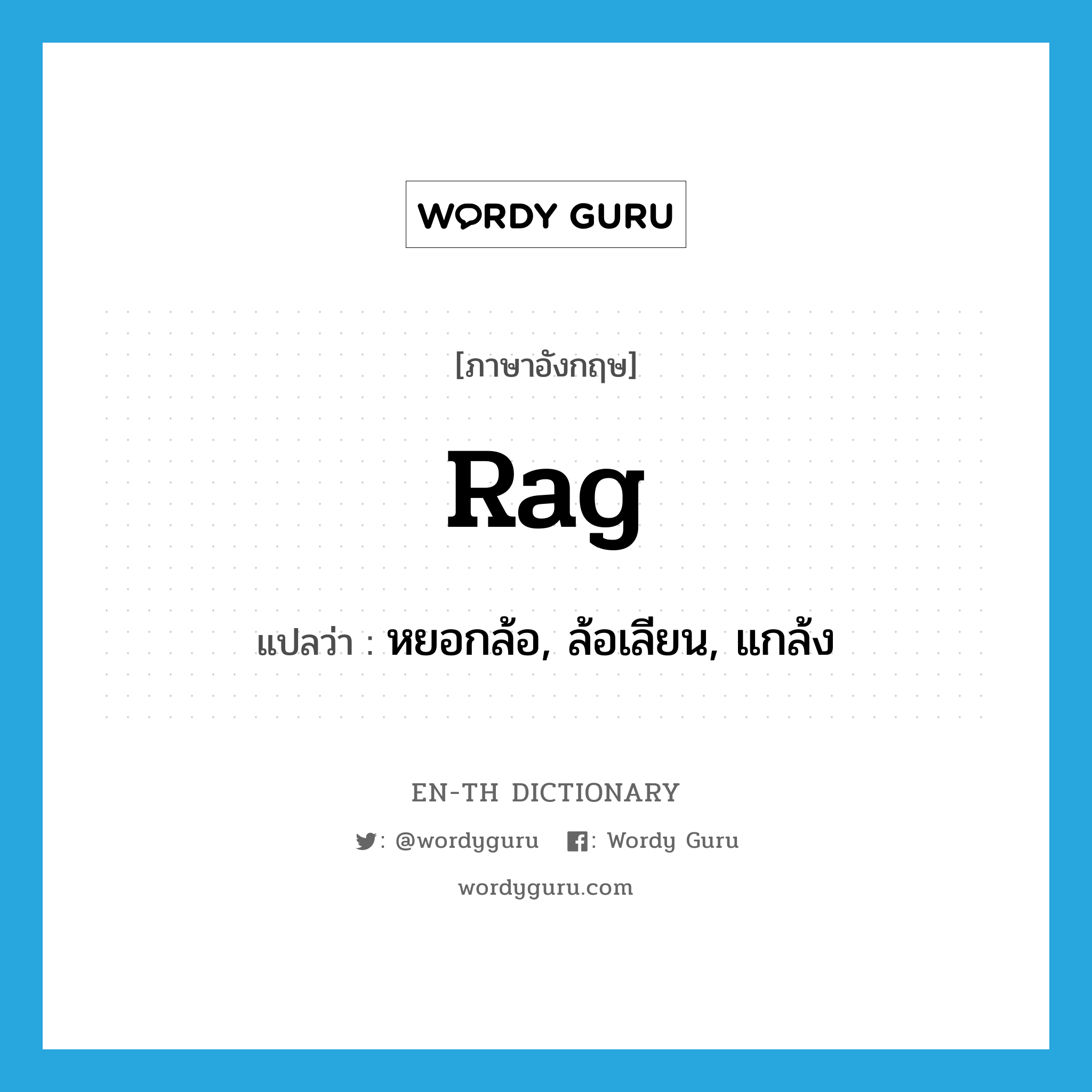 rag แปลว่า?, คำศัพท์ภาษาอังกฤษ rag แปลว่า หยอกล้อ, ล้อเลียน, แกล้ง ประเภท VI หมวด VI