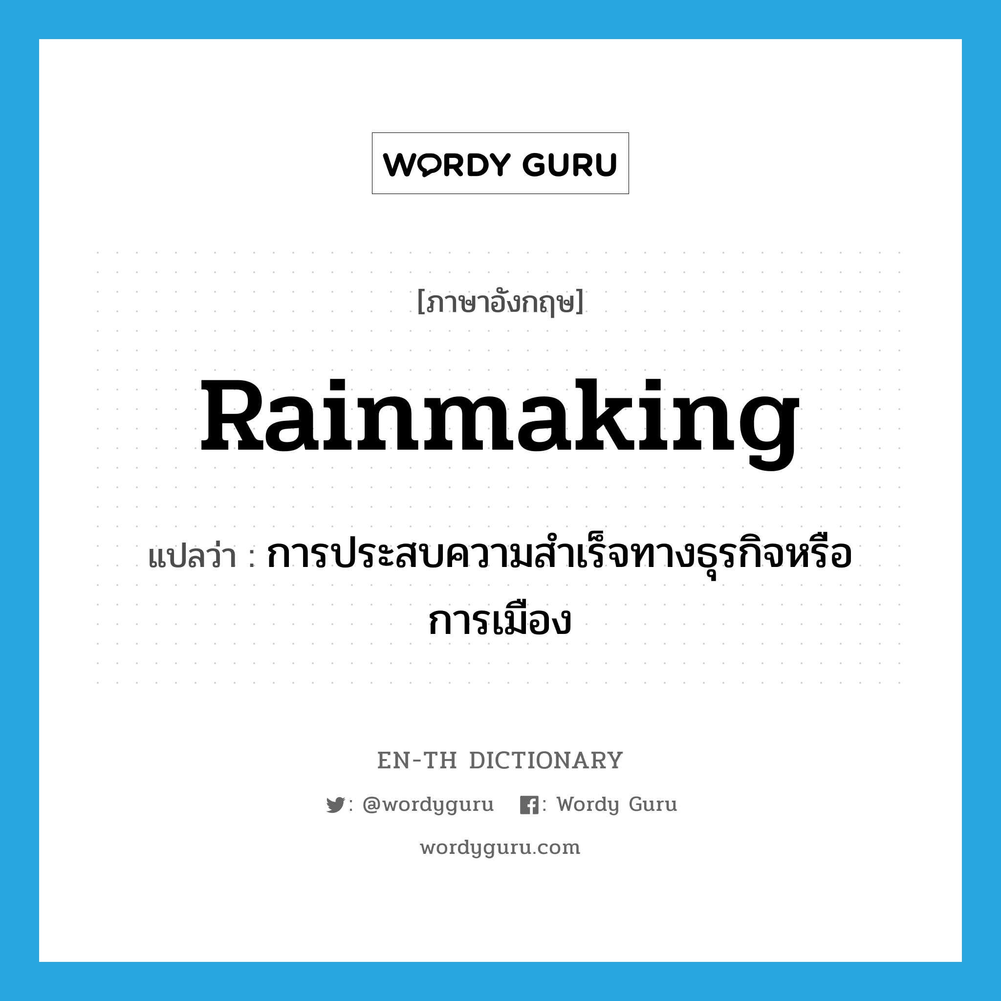 rainmaking แปลว่า?, คำศัพท์ภาษาอังกฤษ rainmaking แปลว่า การประสบความสำเร็จทางธุรกิจหรือการเมือง ประเภท N หมวด N