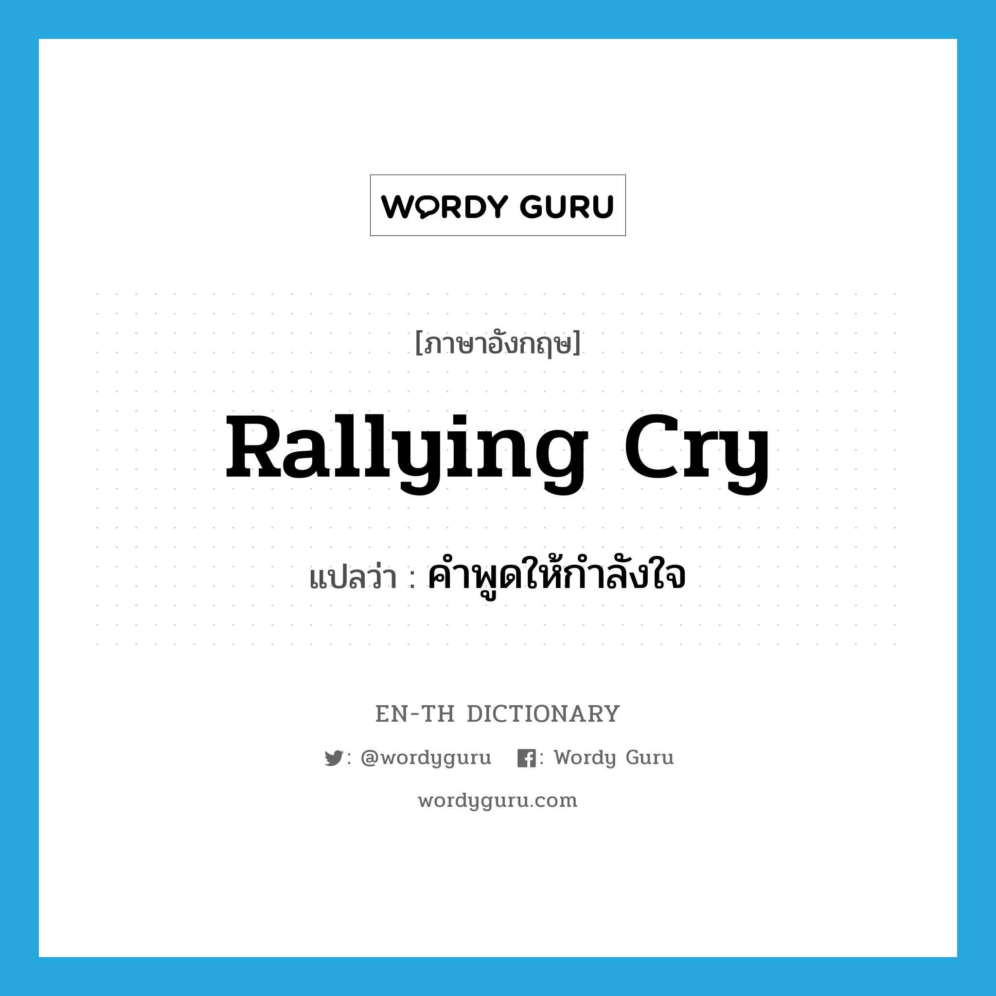 rallying cry แปลว่า?, คำศัพท์ภาษาอังกฤษ rallying cry แปลว่า คำพูดให้กำลังใจ ประเภท N หมวด N
