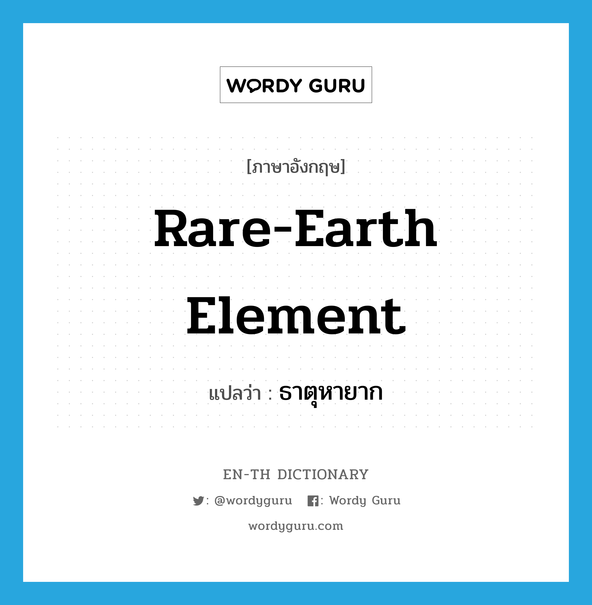 rare-earth element แปลว่า?, คำศัพท์ภาษาอังกฤษ rare-earth element แปลว่า ธาตุหายาก ประเภท N หมวด N