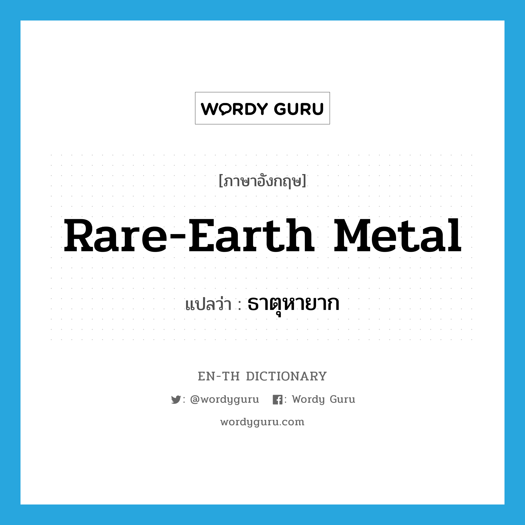 rare-earth metal แปลว่า?, คำศัพท์ภาษาอังกฤษ rare-earth metal แปลว่า ธาตุหายาก ประเภท N หมวด N