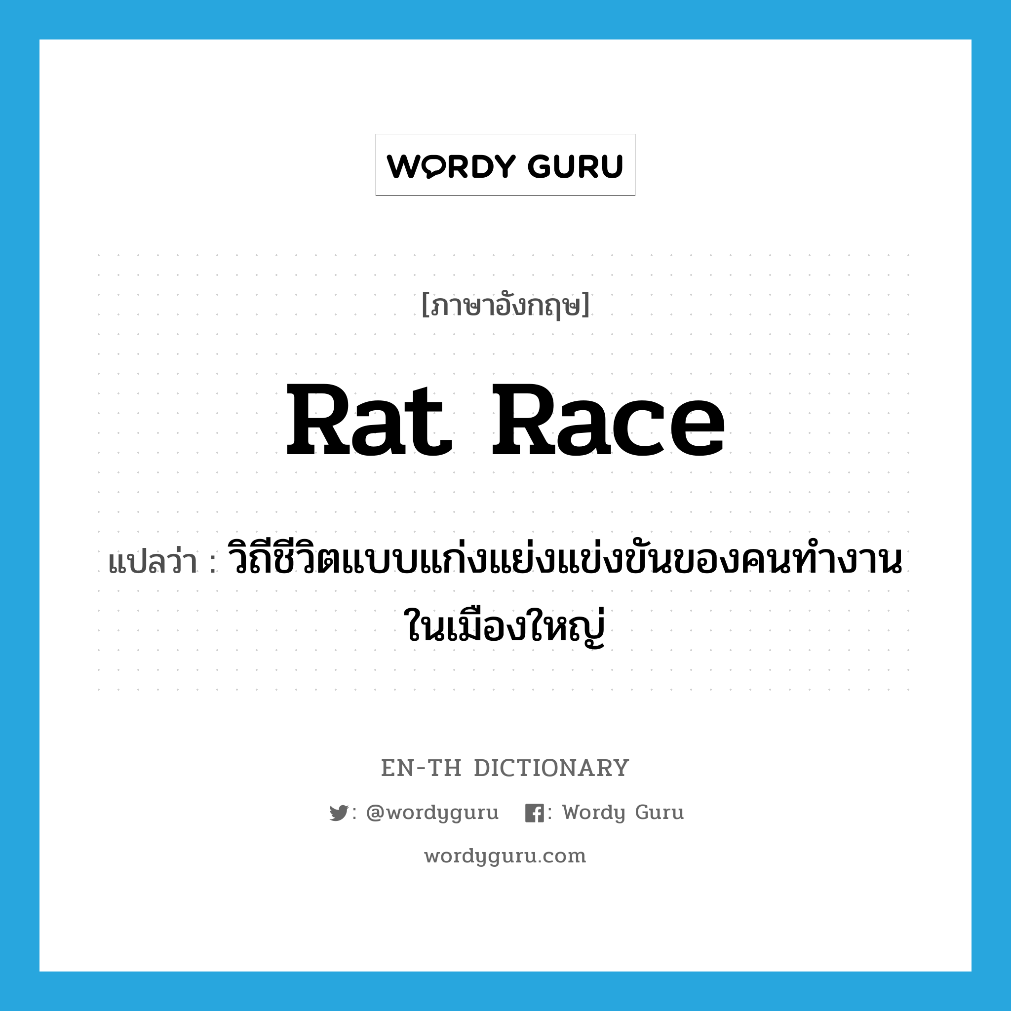 rat race แปลว่า?, คำศัพท์ภาษาอังกฤษ rat race แปลว่า วิถีชีวิตแบบแก่งแย่งแข่งขันของคนทำงานในเมืองใหญ่ ประเภท N หมวด N