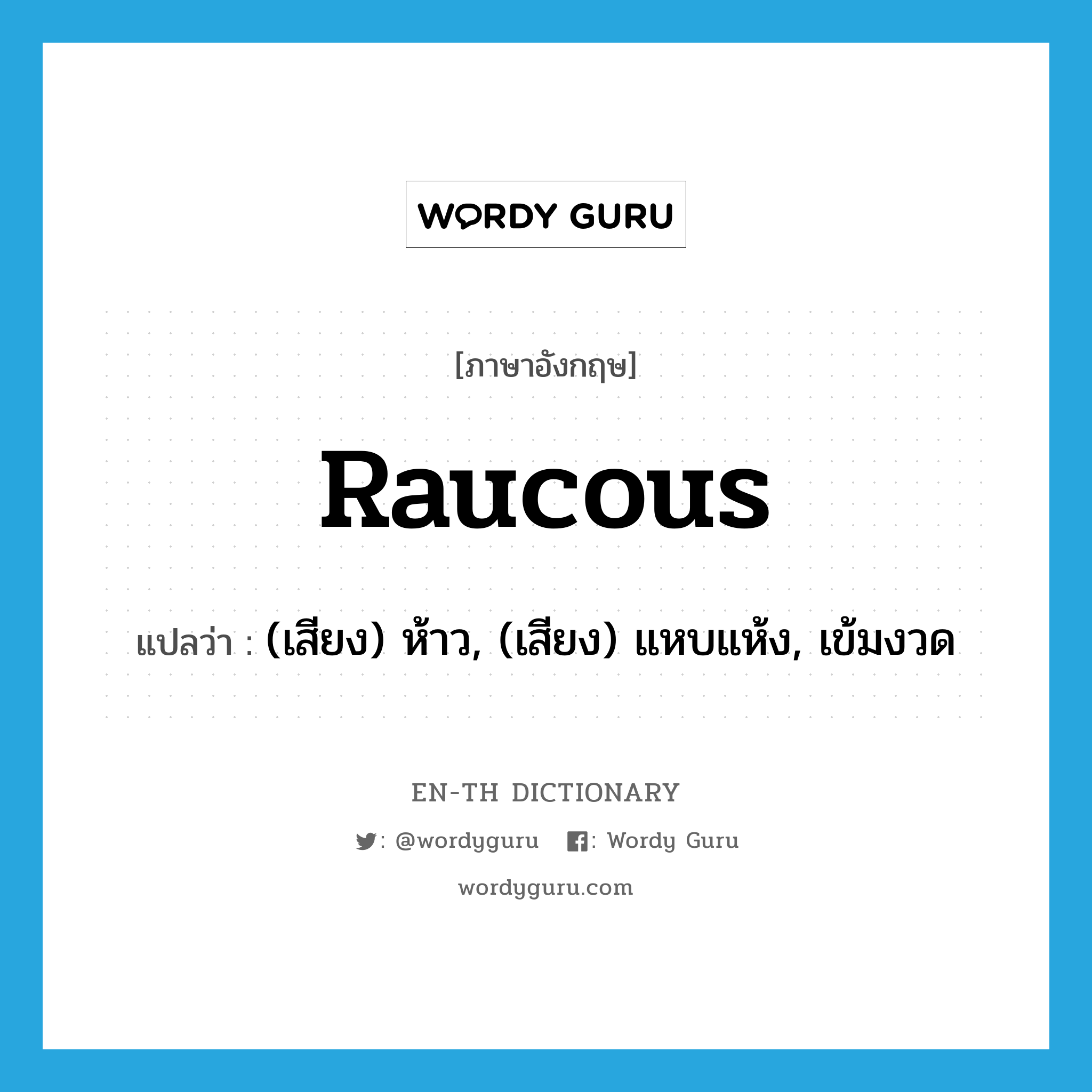 raucous แปลว่า?, คำศัพท์ภาษาอังกฤษ raucous แปลว่า (เสียง) ห้าว, (เสียง) แหบแห้ง, เข้มงวด ประเภท ADJ หมวด ADJ
