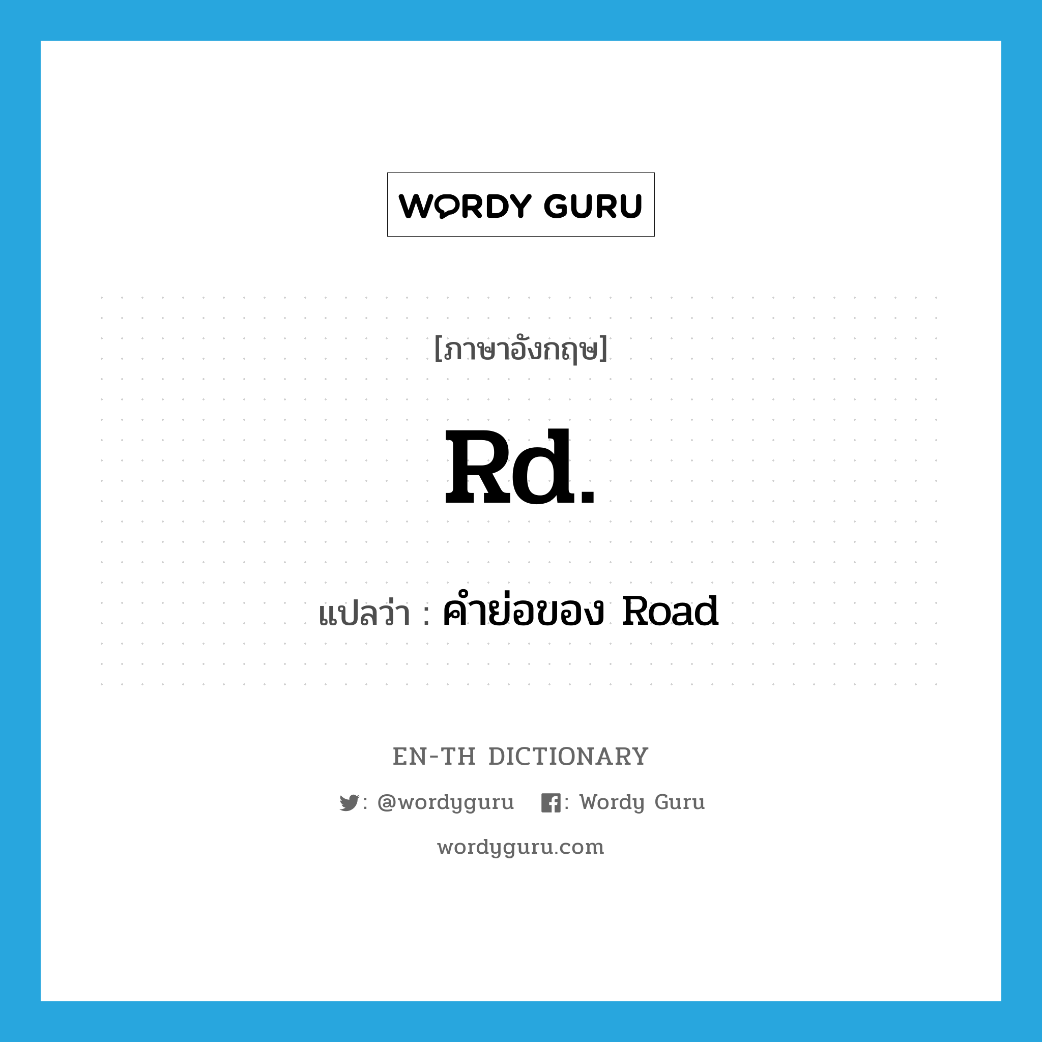 คำย่อของ Road ภาษาอังกฤษ?, คำศัพท์ภาษาอังกฤษ คำย่อของ Road แปลว่า Rd. ประเภท ABBR หมวด ABBR